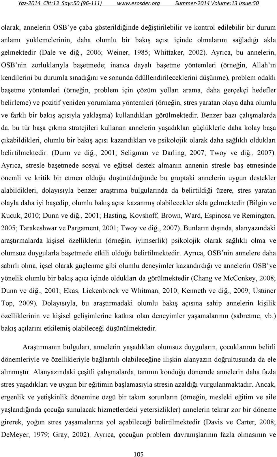 Ayrıca, bu annelerin, OSB nin zorluklarıyla başetmede; inanca dayalı başetme yöntemleri (örneğin, Allah ın kendilerini bu durumla sınadığını ve sonunda ödüllendirileceklerini düşünme), problem odaklı