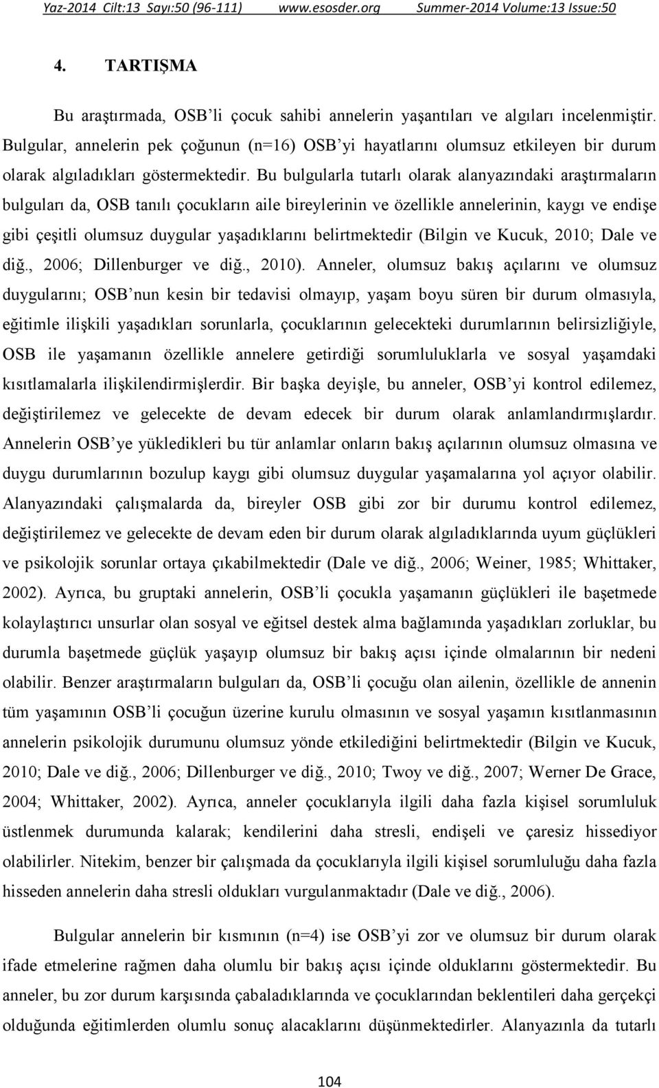 Bu bulgularla tutarlı olarak alanyazındaki araştırmaların bulguları da, OSB tanılı çocukların aile bireylerinin ve özellikle annelerinin, kaygı ve endişe gibi çeşitli olumsuz duygular yaşadıklarını