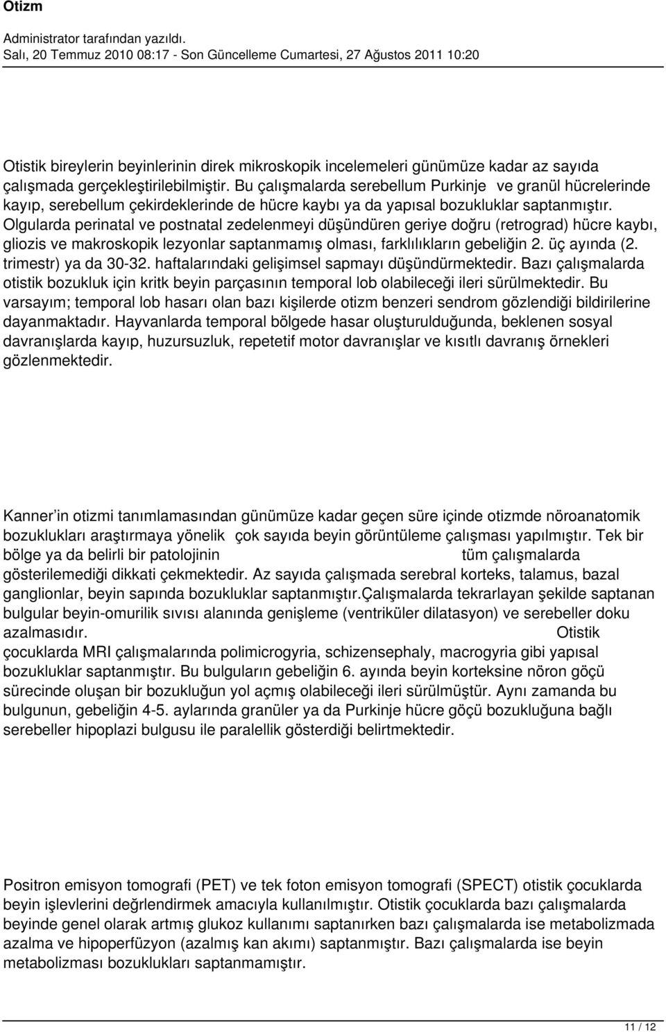 Olgularda perinatal ve postnatal zedelenmeyi düşündüren geriye doğru (retrograd) hücre kaybı, gliozis ve makroskopik lezyonlar saptanmamış olması, farklılıkların gebeliğin 2. üç ayında (2.