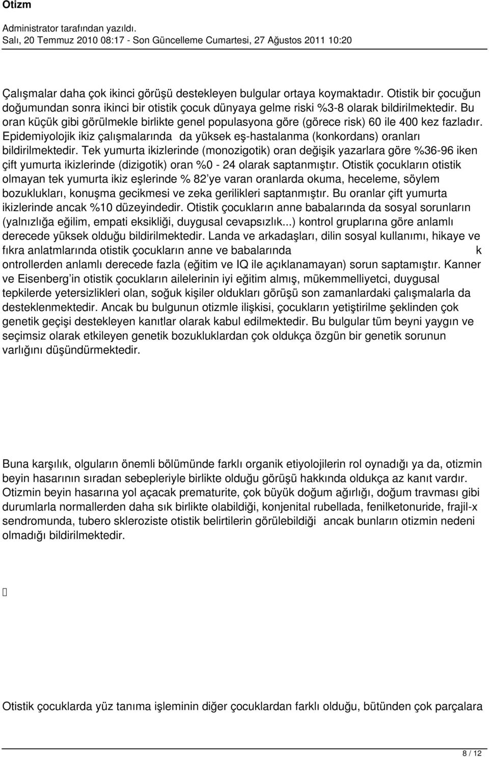 Tek yumurta ikizlerinde (monozigotik) oran değişik yazarlara göre %36-96 iken çift yumurta ikizlerinde (dizigotik) oran %0-24 olarak saptanmıştır.