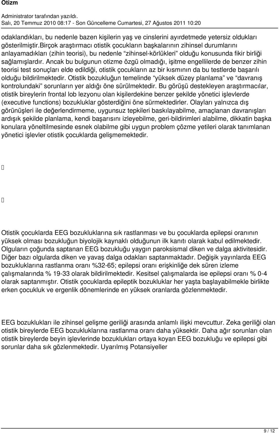 Ancak bu bulgunun otizme özgü olmadığı, işitme engellilerde de benzer zihin teorisi test sonuçları elde edildiği, otistik çocukların az bir kısmının da bu testlerde başarılı olduğu bildirilmektedir.