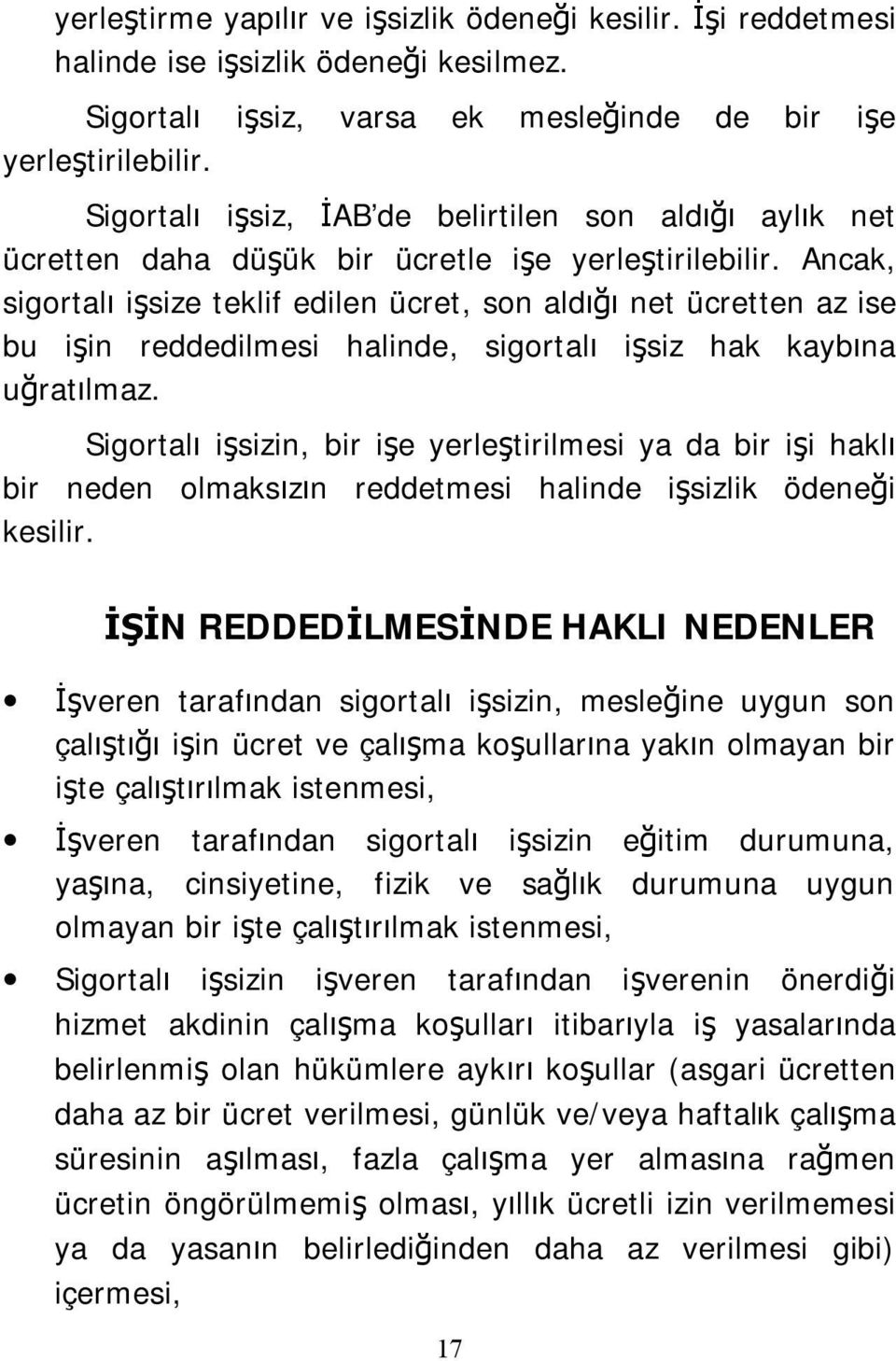 Ancak, sigortalı işsize teklif edilen ücret, son aldığı net ücretten az ise bu işin reddedilmesi halinde, sigortalı işsiz hak kaybına uğratılmaz.