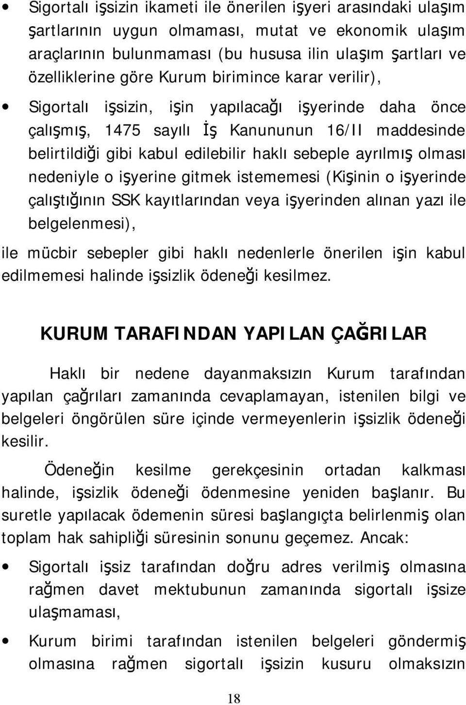 olması nedeniyle o işyerine gitmek istememesi (Kişinin o işyerinde çalıştığının SSK kayıtlarından veya işyerinden alınan yazı ile belgelenmesi), ile mücbir sebepler gibi haklı nedenlerle önerilen