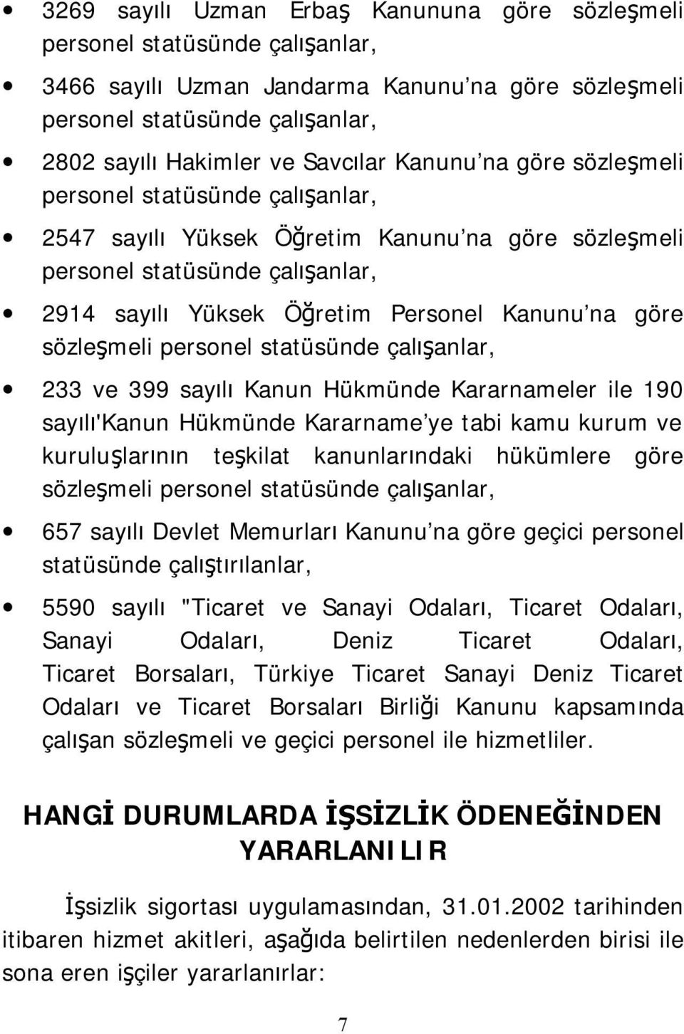 sözleşmeli personel statüsünde çalışanlar, 233 ve 399 sayılı Kanun Hükmünde Kararnameler ile 190 sayılı'kanun Hükmünde Kararname ye tabi kamu kurum ve kuruluşlarının teşkilat kanunlarındaki hükümlere