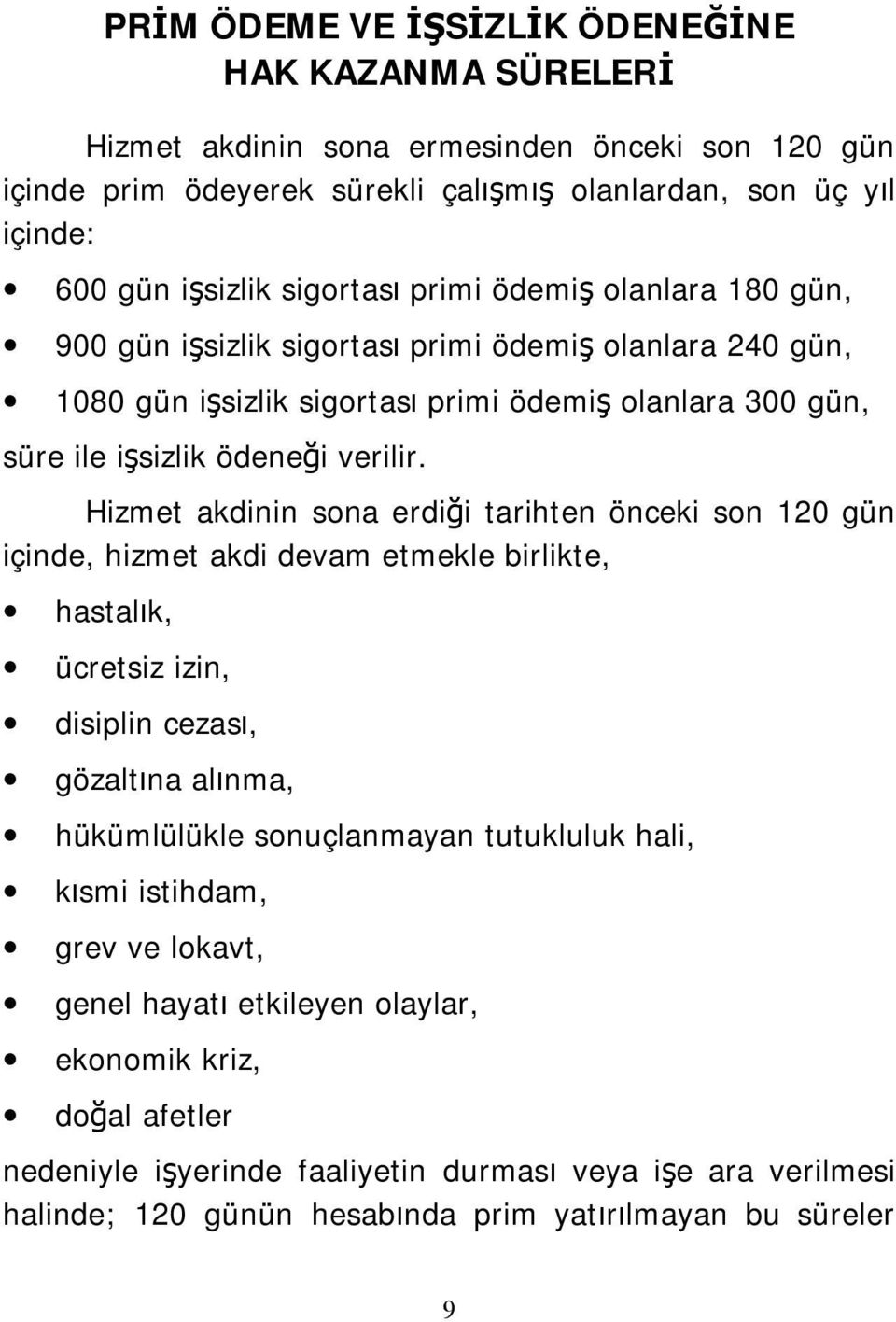 Hizmet akdinin sona erdiği tarihten önceki son 120 gün içinde, hizmet akdi devam etmekle birlikte, hastalık, ücretsiz izin, disiplin cezası, gözaltına alınma, hükümlülükle sonuçlanmayan tutukluluk