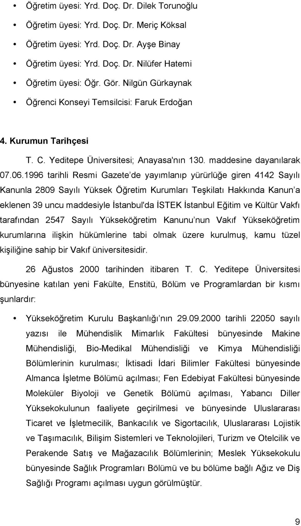 1996 tarihli Resmi Gazete de yayımlanıp yürürlüğe giren 4142 Sayılı Kanunla 2809 Sayılı Yüksek Öğretim Kurumları Teşkilatı Hakkında Kanun a eklenen 39 uncu maddesiyle İstanbul'da İSTEK İstanbul