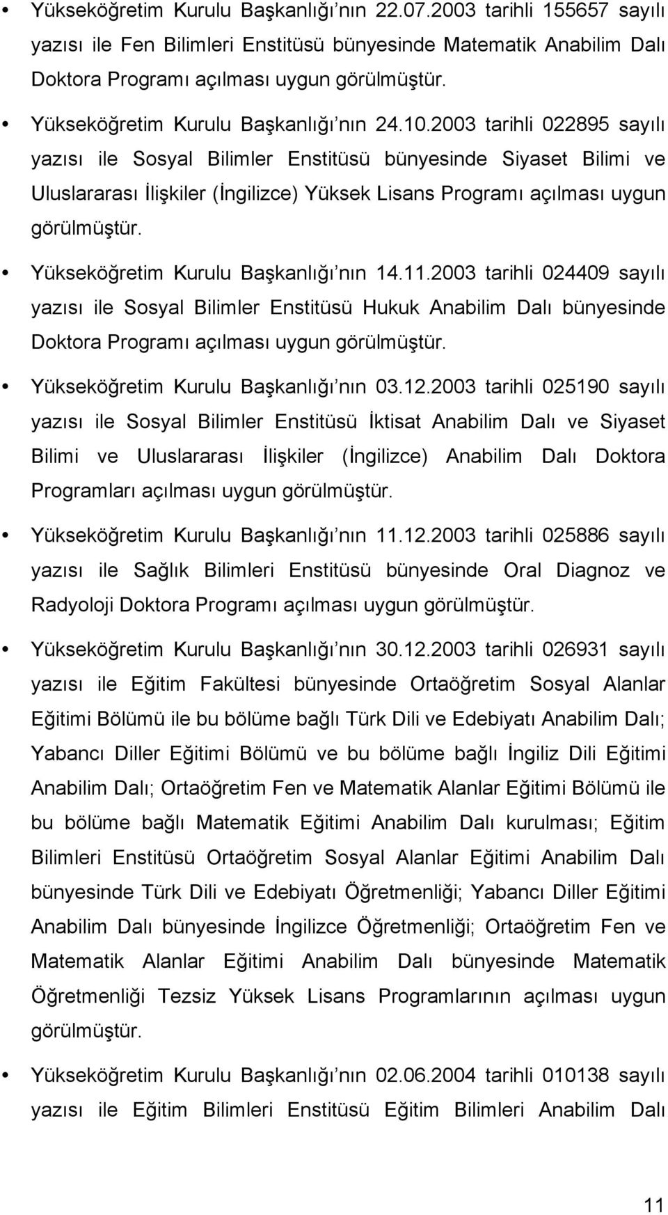 2003 tarihli 022895 sayılı yazısı ile Sosyal Bilimler Enstitüsü bünyesinde Siyaset Bilimi ve Uluslararası İlişkiler (İngilizce) Yüksek Lisans Programı açılması uygun görülmüştür.