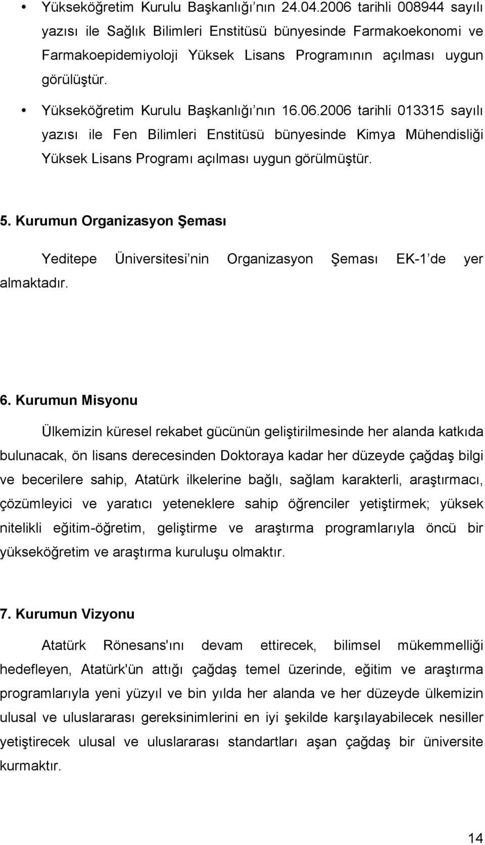 Yükseköğretim Kurulu Başkanlığı nın 16.06.2006 tarihli 013315 sayılı yazısı ile Fen Bilimleri Enstitüsü bünyesinde Kimya Mühendisliği Yüksek Lisans Programı açılması uygun görülmüştür. 5.