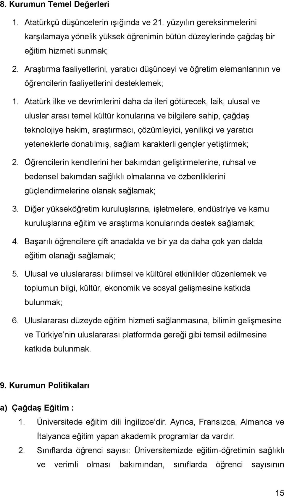 Atatürk ilke ve devrimlerini daha da ileri götürecek, laik, ulusal ve uluslar arası temel kültür konularına ve bilgilere sahip, çağdaş teknolojiye hakim, araştırmacı, çözümleyici, yenilikçi ve