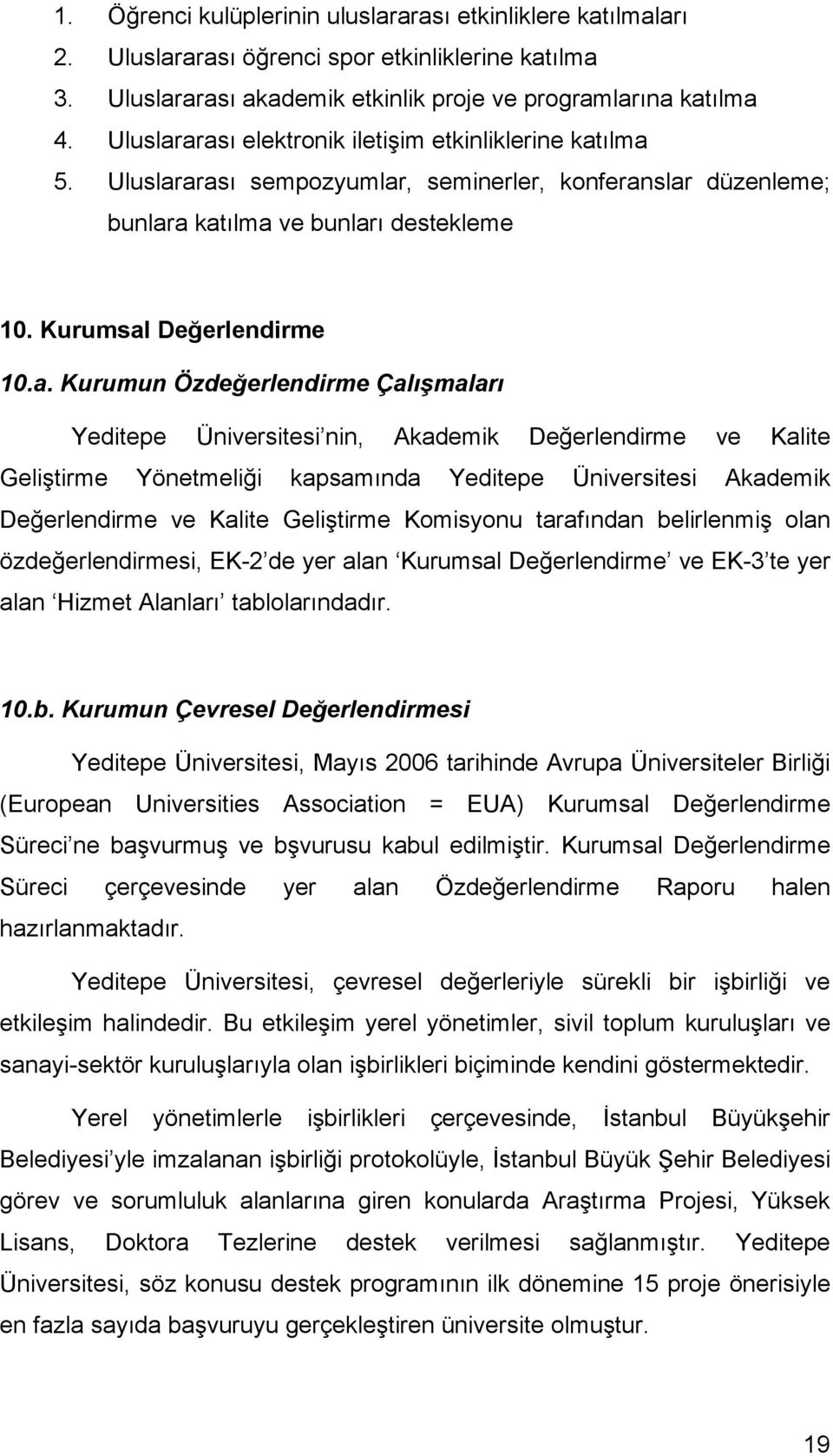 arası elektronik iletişim etkinliklerine katılma 5. arası sempozyumlar, seminerler, konferanslar düzenleme; bunlara katılma ve bunları destekleme 10. Kurumsal Değerlendirme 10.a. Kurumun