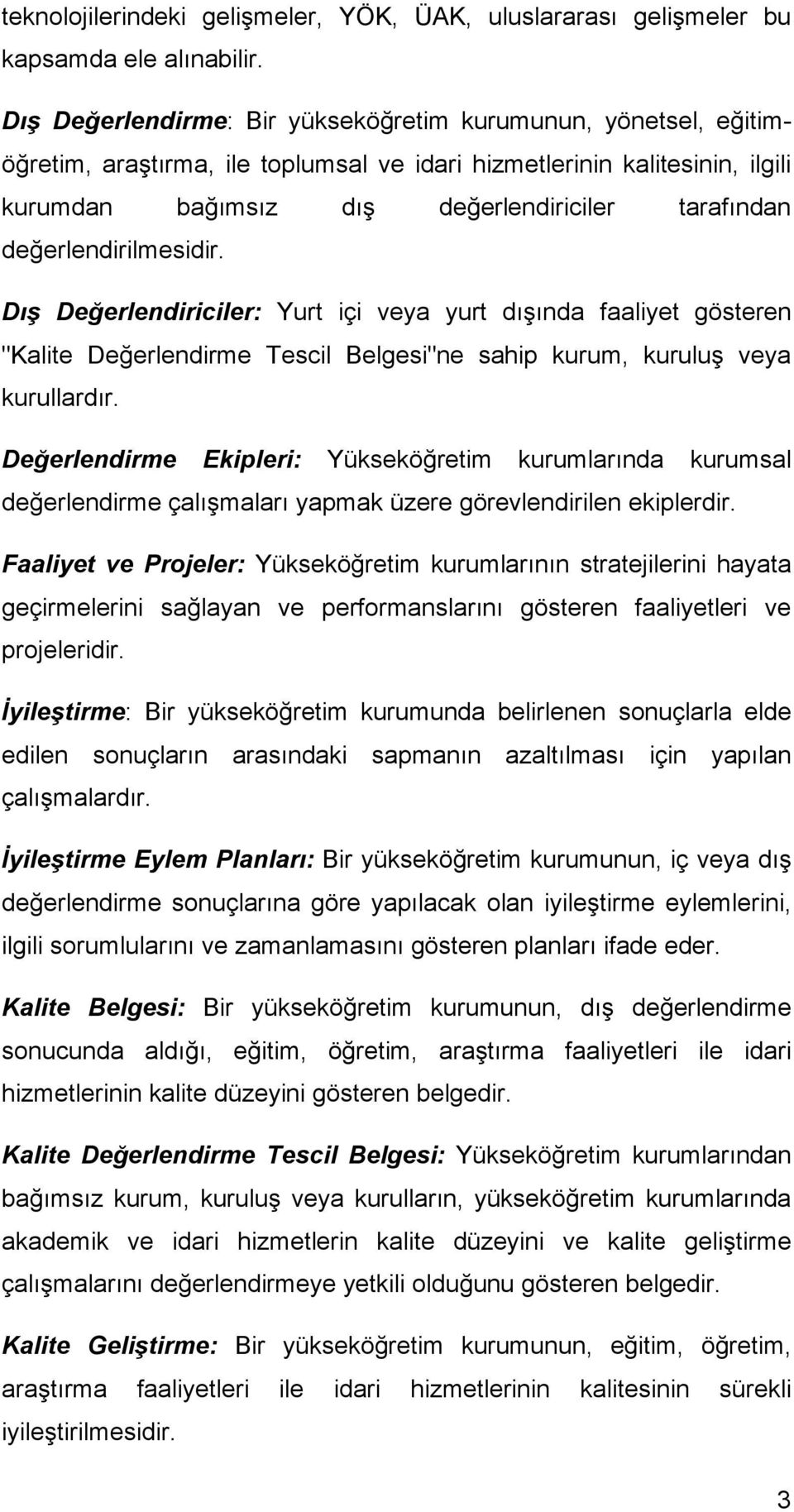 değerlendirilmesidir. Dış Değerlendiriciler: Yurt içi veya yurt dışında faaliyet gösteren "Kalite Değerlendirme Tescil Belgesi"ne sahip kurum, kuruluş veya kurullardır.