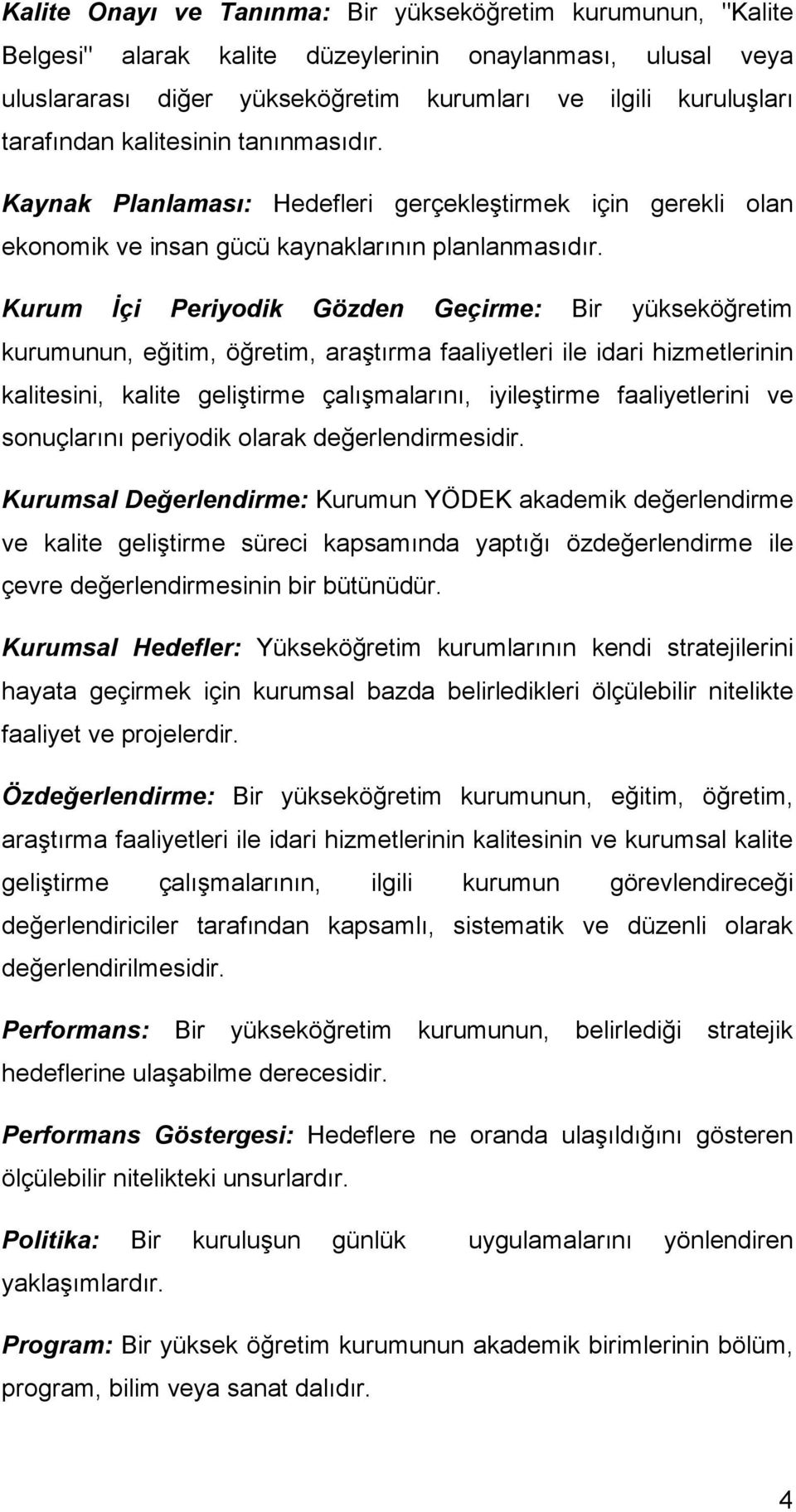 Kurum İçi Periyodik Gözden Geçirme: Bir yükseköğretim kurumunun, eğitim, öğretim, araştırma faaliyetleri ile idari hizmetlerinin kalitesini, kalite geliştirme çalışmalarını, iyileştirme