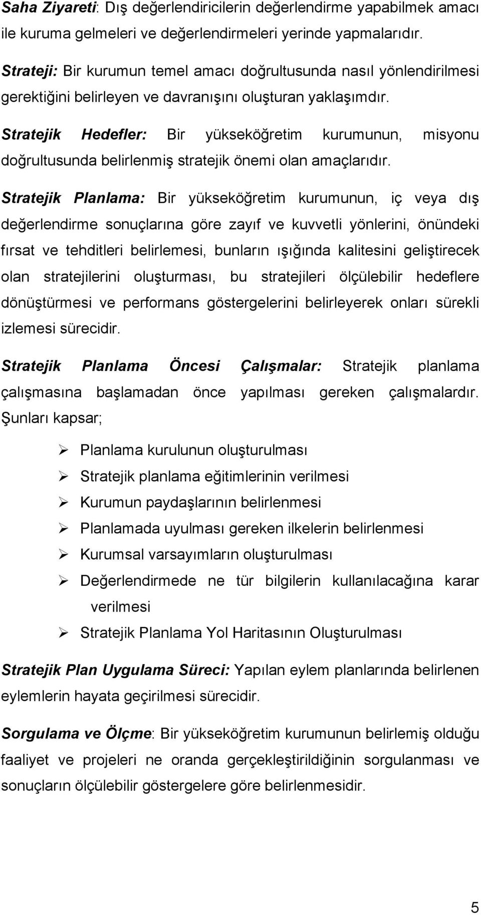 Stratejik Hedefler: Bir yükseköğretim kurumunun, misyonu doğrultusunda belirlenmiş stratejik önemi olan amaçlarıdır.