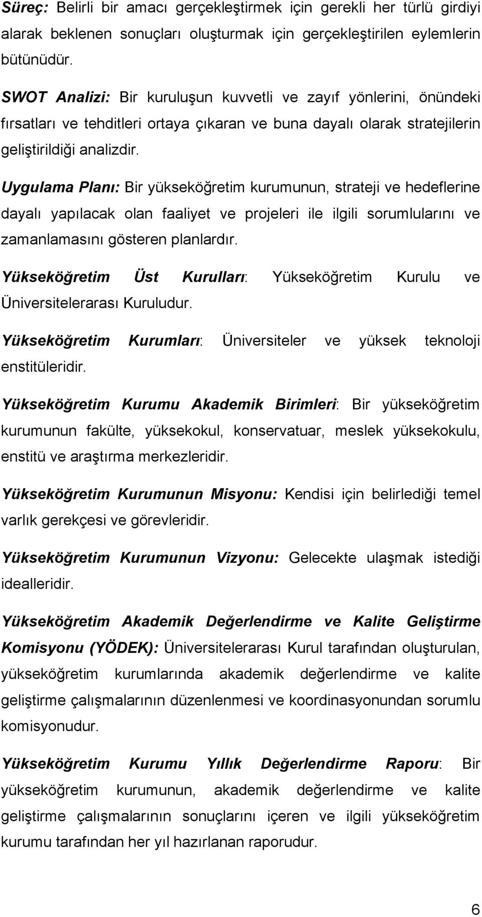 Uygulama Planı: Bir yükseköğretim kurumunun, strateji ve hedeflerine dayalı yapılacak olan faaliyet ve projeleri ile ilgili sorumlularını ve zamanlamasını gösteren planlardır.