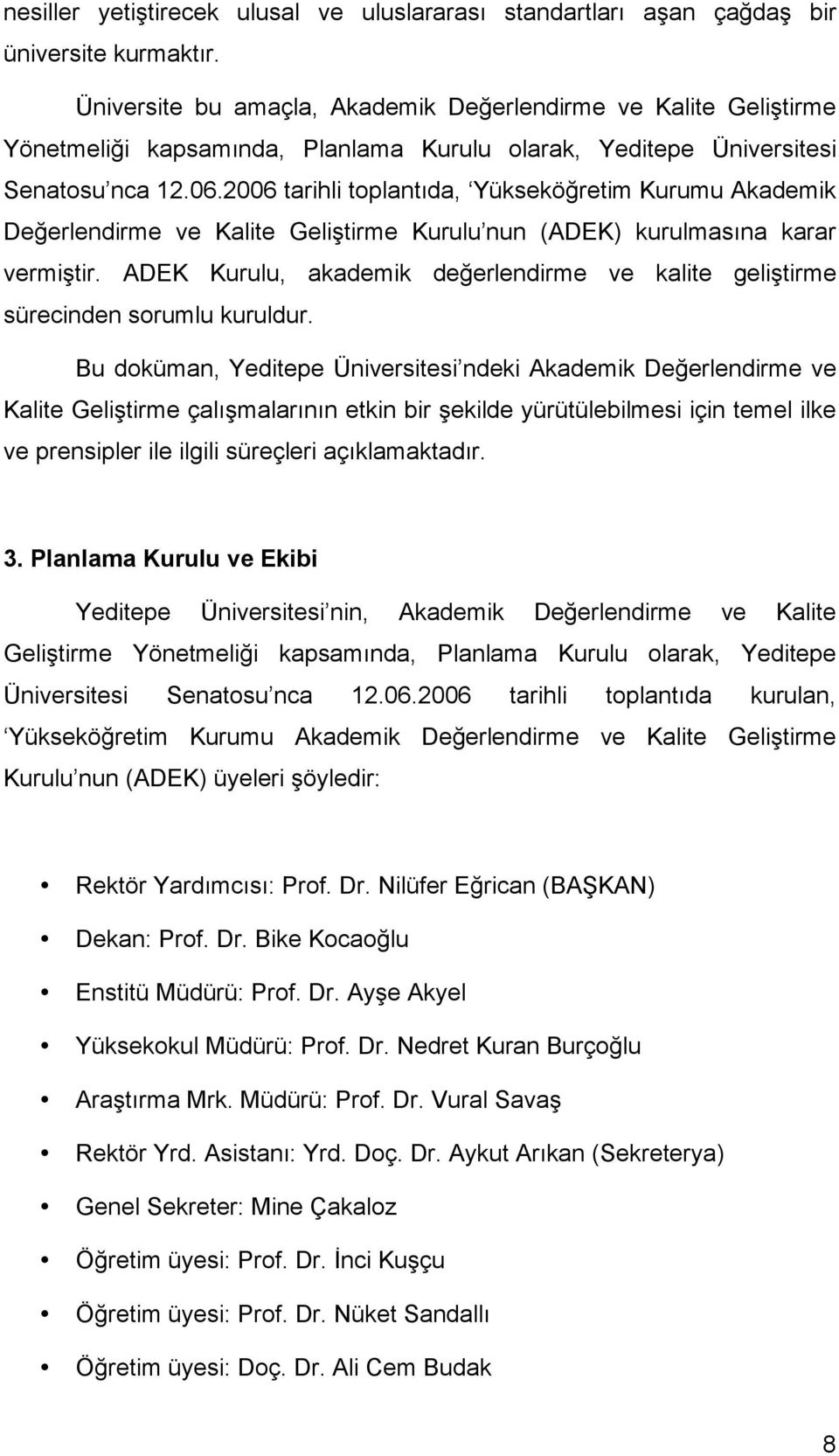 2006 tarihli toplantıda, Yükseköğretim Kurumu Akademik Değerlendirme ve Kalite Geliştirme Kurulu nun (ADEK) kurulmasına karar vermiştir.