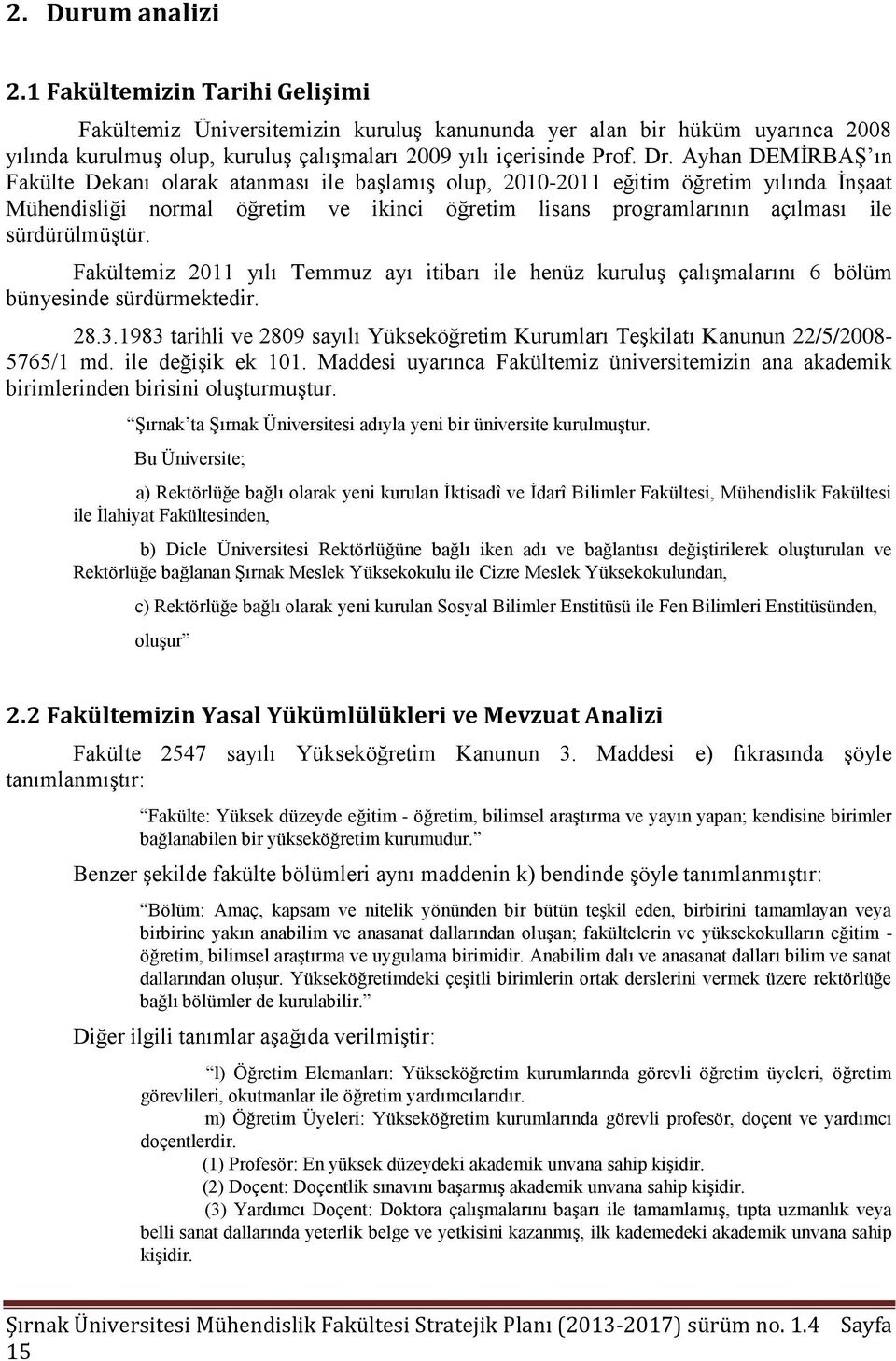 sürdürülmüģtür. Fakültemiz 2011 yılı Temmuz ayı itibarı ile henüz kuruluģ çalıģmalarını 6 bölüm bünyesinde sürdürmektedir. 28.3.