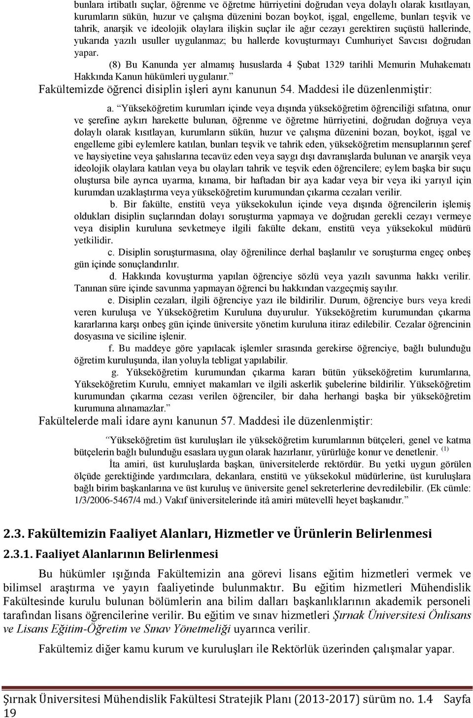 (8) Bu Kanunda yer almamıģ hususlarda 4 ġubat 1329 tarihli Memurin Muhakematı Hakkında Kanun hükümleri uygulanır. Fakültemizde öğrenci disiplin iģleri aynı kanunun 54. Maddesi ile düzenlenmiģtir: a.