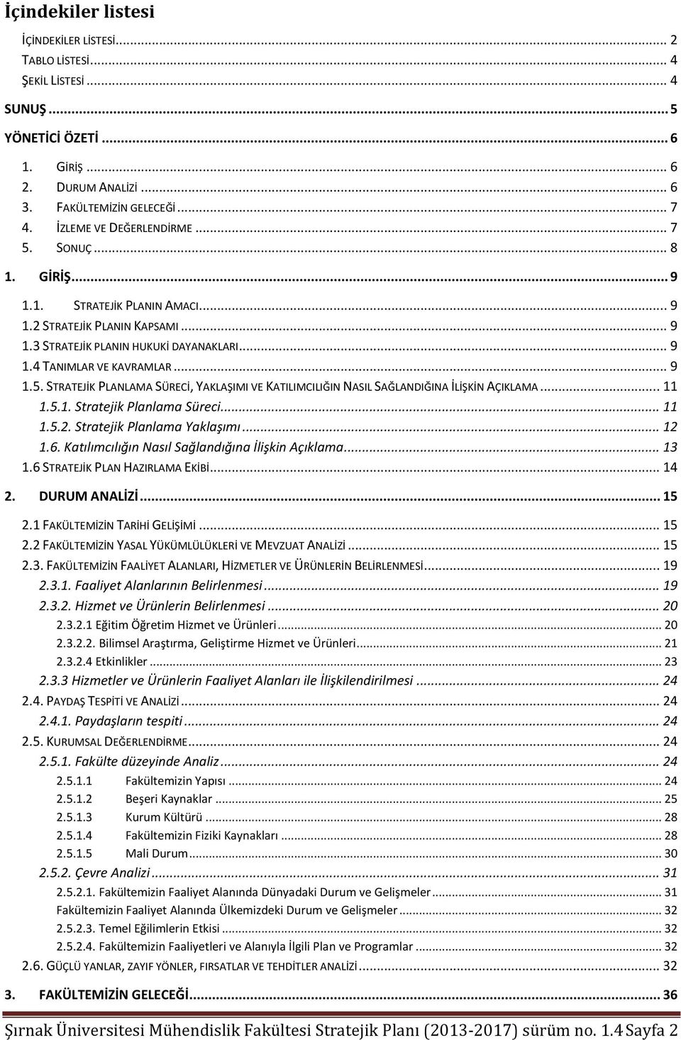 .. 11 1.5.1. Stratejik Planlama Süreci... 11 1.5.2. Stratejik Planlama Yaklaşımı... 12 1.6. Katılımcılığın Nasıl Sağlandığına İlişkin Açıklama... 13 1.6 STRATEJİK PLAN HAZIRLAMA EKİBİ... 14 2.