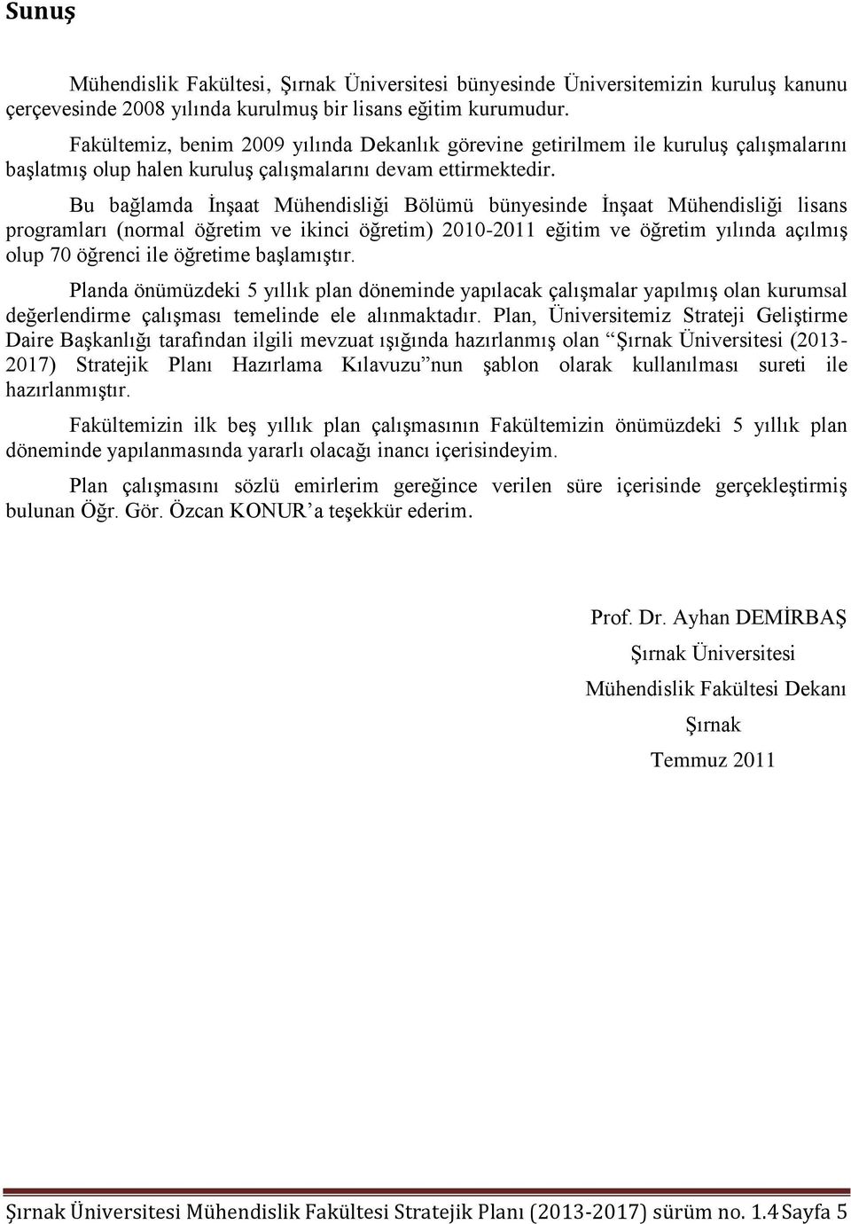 Bu bağlamda ĠnĢaat Mühendisliği Bölümü bünyesinde ĠnĢaat Mühendisliği lisans programları (normal öğretim ve ikinci öğretim) 2010-2011 eğitim ve öğretim yılında açılmıģ olup 70 öğrenci ile öğretime