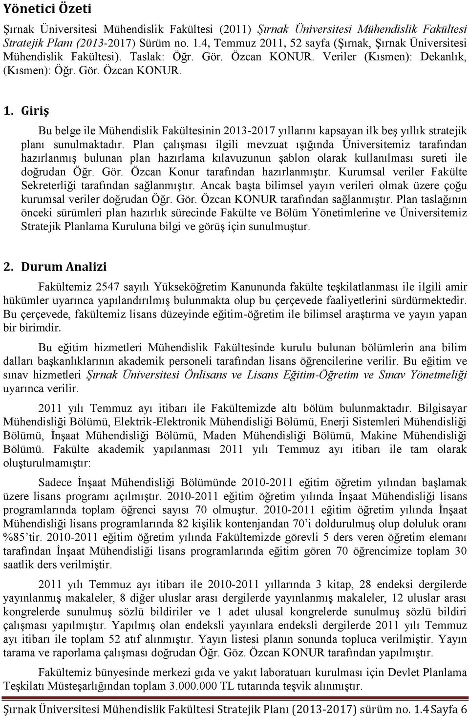 Giriş Bu belge ile Mühendislik Fakültesinin 2013-2017 yıllarını kapsayan ilk beģ yıllık stratejik planı sunulmaktadır.