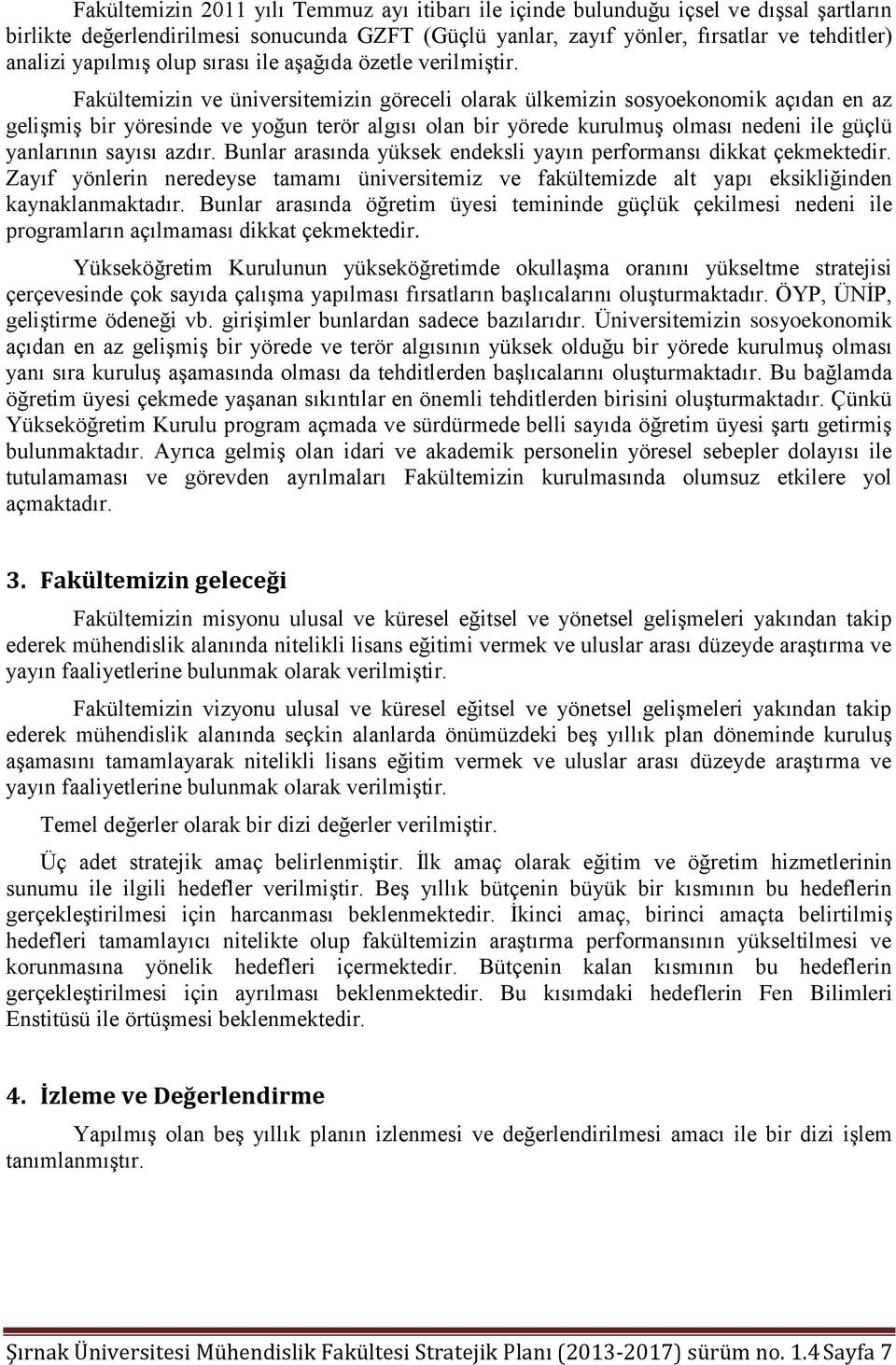 Fakültemizin ve üniversitemizin göreceli olarak ülkemizin sosyoekonomik açıdan en az geliģmiģ bir yöresinde ve yoğun terör algısı olan bir yörede kurulmuģ olması nedeni ile güçlü yanlarının sayısı