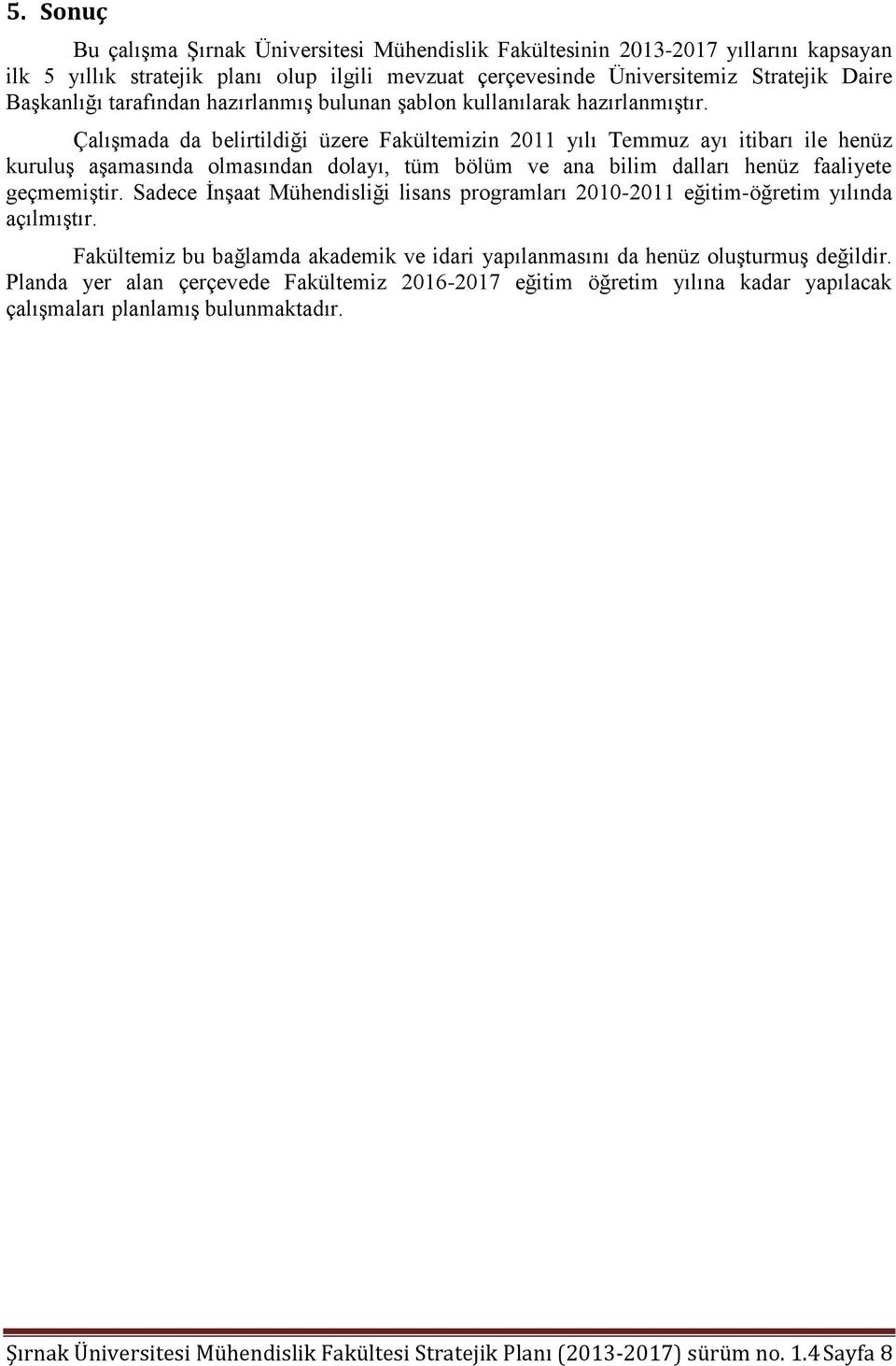 ÇalıĢmada da belirtildiği üzere Fakültemizin 2011 yılı Temmuz ayı itibarı ile henüz kuruluģ aģamasında olmasından dolayı, tüm bölüm ve ana bilim dalları henüz faaliyete geçmemiģtir.