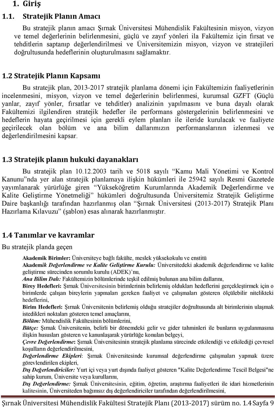 2 Stratejik Planın Kapsamı Bu stratejik plan, 2013-2017 stratejik planlama dönemi için Fakültemizin faaliyetlerinin incelenmesini, misyon, vizyon ve temel değerlerinin belirlenmesi, kurumsal GZFT