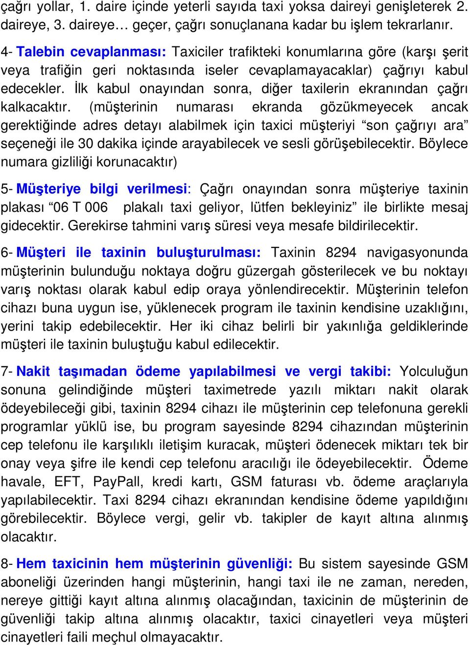 İlk kabul onayından sonra, diğer taxilerin ekranından çağrı kalkacaktır.