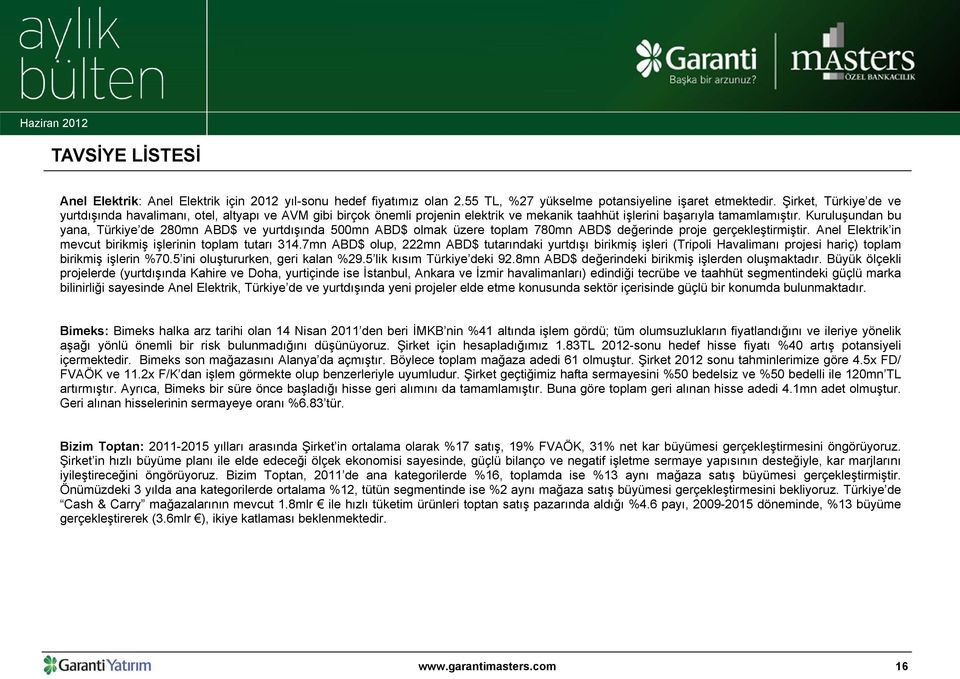 Kuruluşundan bu yana, Türkiye de 280mn ABD$ ve yurtdışında 500mn ABD$ olmak üzere toplam 780mn ABD$ değerinde proje gerçekleştirmiştir. Anel Elektrik in mevcut birikmiş işlerinin toplam tutarı 314.