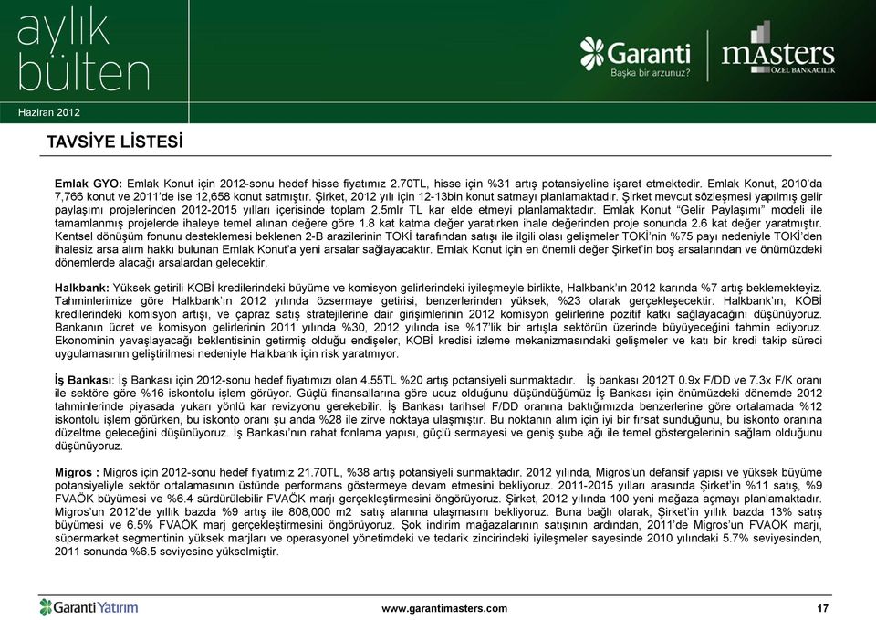 Şirket mevcut sözleşmesi yapılmış gelir paylaşımı projelerinden 2012-2015 yılları içerisinde toplam 2.5mlr TL kar elde etmeyi planlamaktadır.