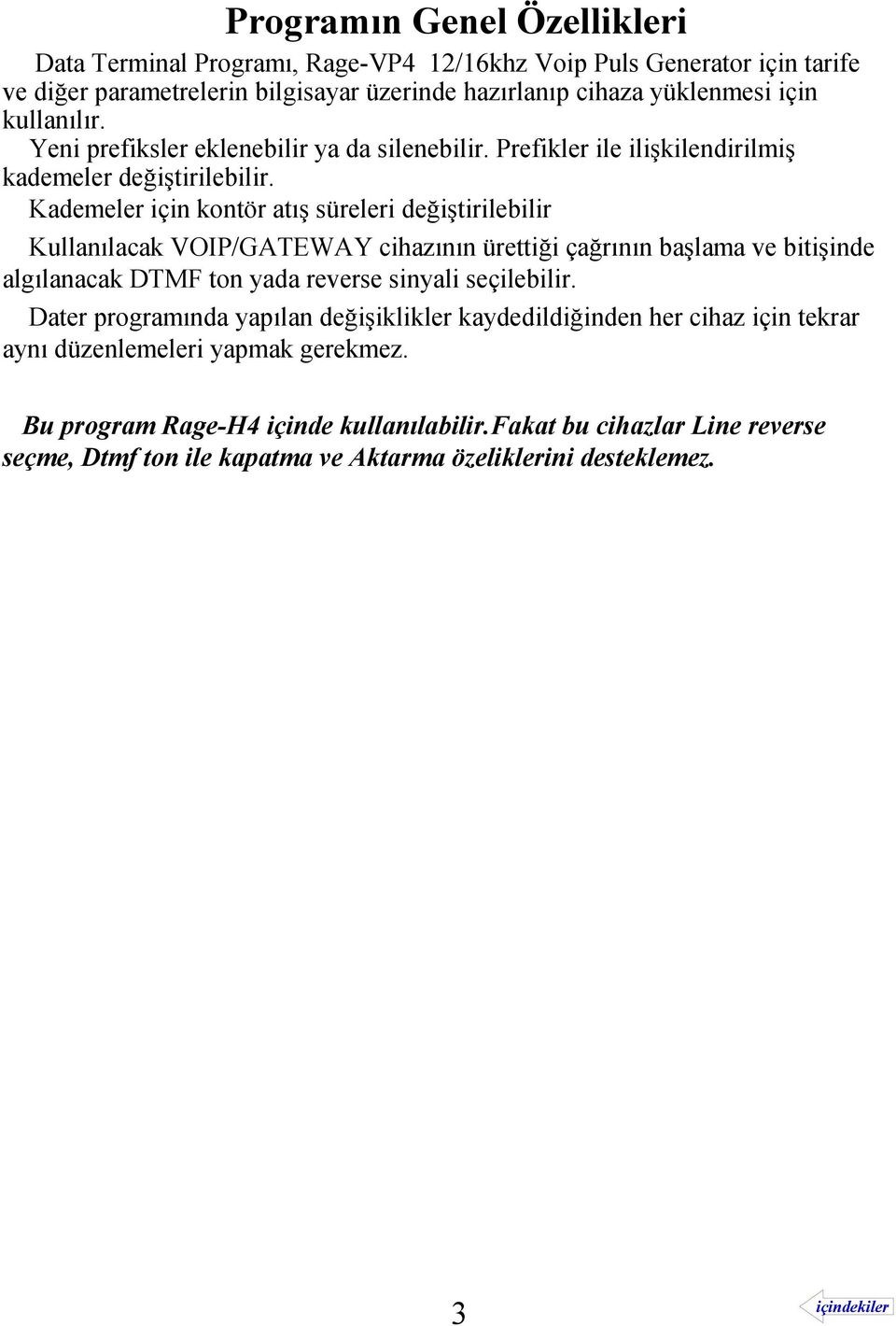 Kademeler için kontör atış süreleri değiştirilebilir Kullanılacak VOIP/GATEWAY cihazının ürettiği çağrının başlama ve bitişinde algılanacak DTMF ton yada reverse sinyali seçilebilir.