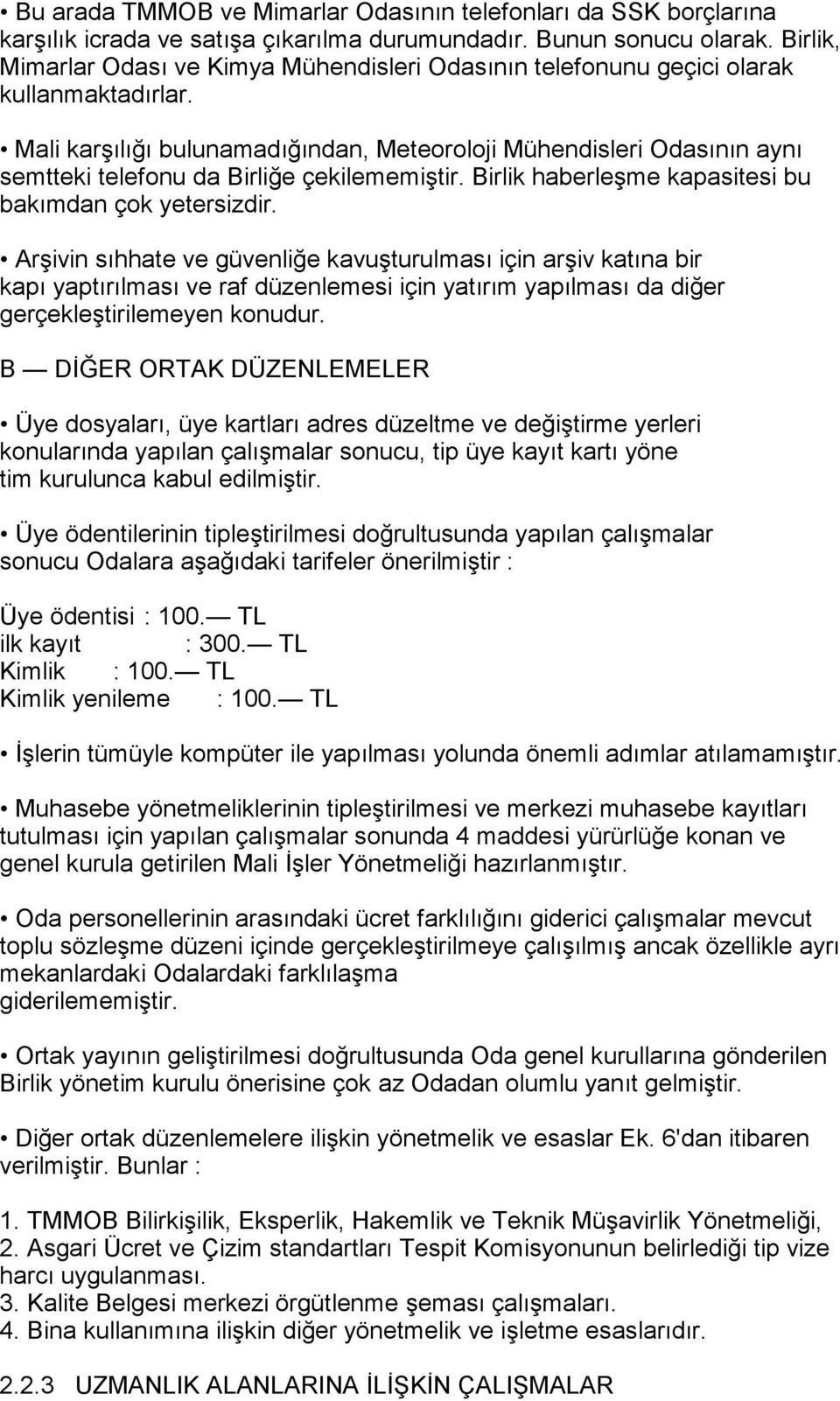 Mali karşõlõğõ bulunamadõğõndan, Meteoroloji Mühendisleri Odasõnõn aynõ semtteki telefonu da Birliğe çekilememiştir. Birlik haberleşme kapasitesi bu bakõmdan çok yetersizdir.