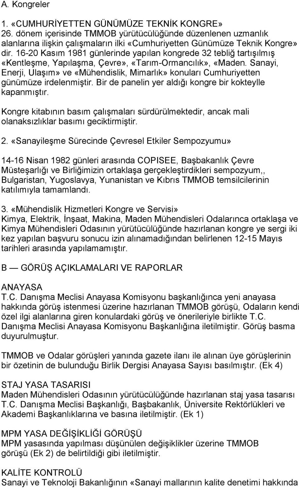 Sanayi, Enerji, Ulaşõm» ve «Mühendislik, Mimarlõk» konularõ Cumhuriyetten günümüze irdelenmiştir. Bir de panelin yer aldõğõ kongre bir kokteylle kapanmõştõr.