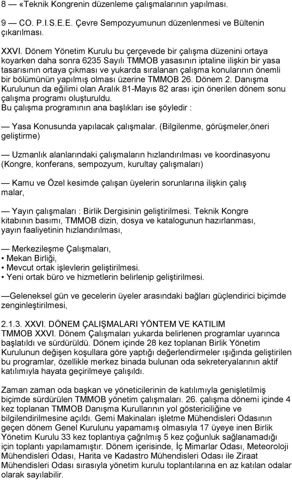 konularõnõn önemli bir bölümünün yapõlmõş olmasõ üzerine TMMOB 26. Dönem 2. Danõşma Kurulunun da eğilimi olan Aralõk 81-Mayõs 82 arasõ için önerilen dönem sonu çalõşma programõ oluşturuldu.