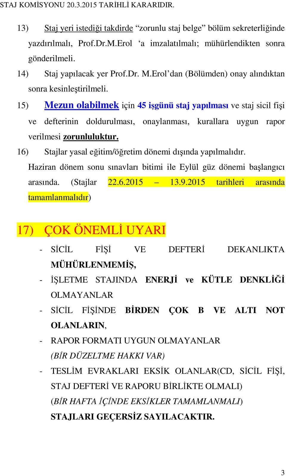 15) Mezun olabilmek için 45 işgünü staj yapılması ve staj sicil fişi ve defterinin doldurulması, onaylanması, kurallara uygun rapor verilmesi zorunluluktur.