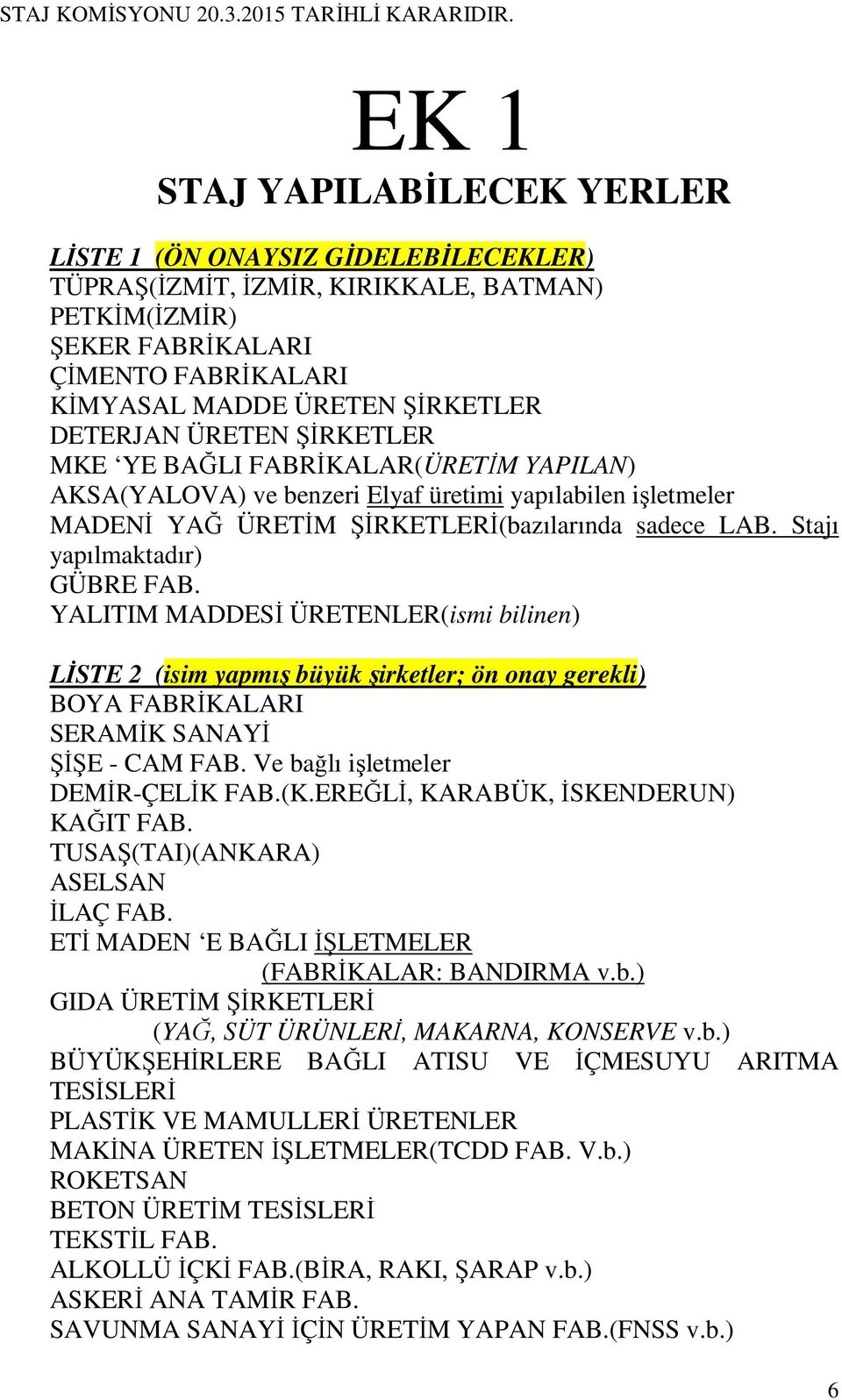 Stajı yapılmaktadır) GÜBRE FAB. YALITIM MADDESĐ ÜRETENLER(ismi bilinen) LĐSTE 2 (isim yapmış büyük şirketler; ön onay gerekli) BOYA FABRĐKALARI SERAMĐK SANAYĐ ŞĐŞE - CAM FAB.