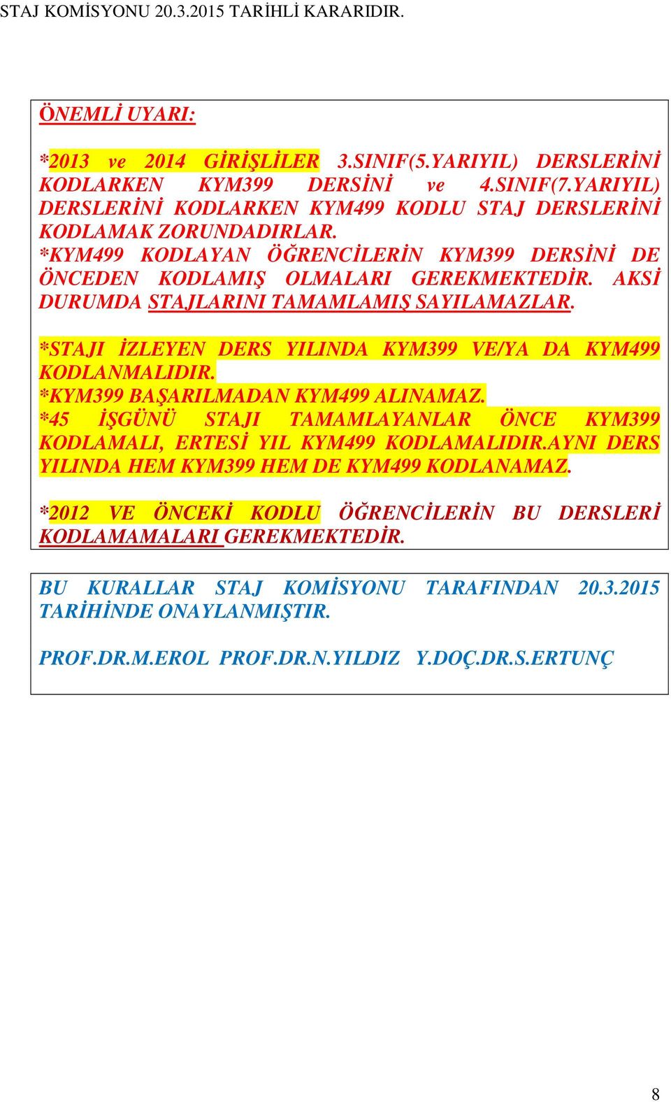 *STAJI ĐZLEYEN DERS YILINDA KYM399 VE/YA DA KYM499 KODLANMALIDIR. *KYM399 BAŞARILMADAN KYM499 ALINAMAZ. *45 ĐŞGÜNÜ STAJI TAMAMLAYANLAR ÖNCE KYM399 KODLAMALI, ERTESĐ YIL KYM499 KODLAMALIDIR.