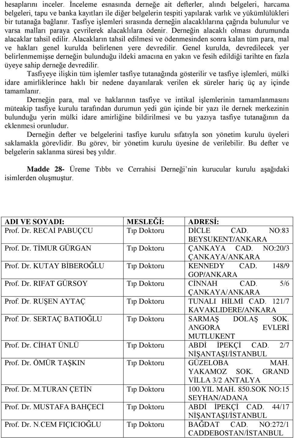 Tasfiye işlemleri sırasında derneğin alacaklılarına çağrıda bulunulur ve varsa malları paraya çevrilerek alacaklılara ödenir. Derneğin alacaklı olması durumunda alacaklar tahsil edilir.