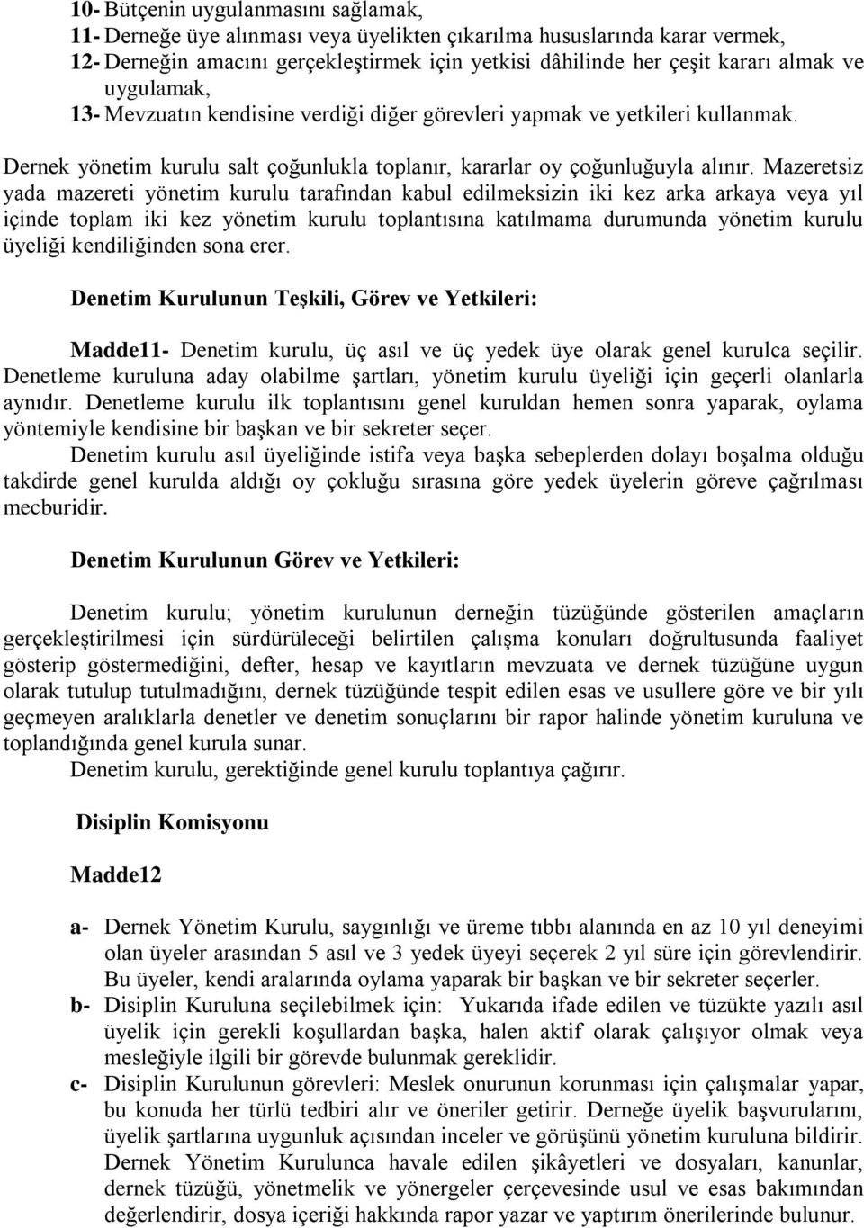 Mazeretsiz yada mazereti yönetim kurulu tarafından kabul edilmeksizin iki kez arka arkaya veya yıl içinde toplam iki kez yönetim kurulu toplantısına katılmama durumunda yönetim kurulu üyeliği