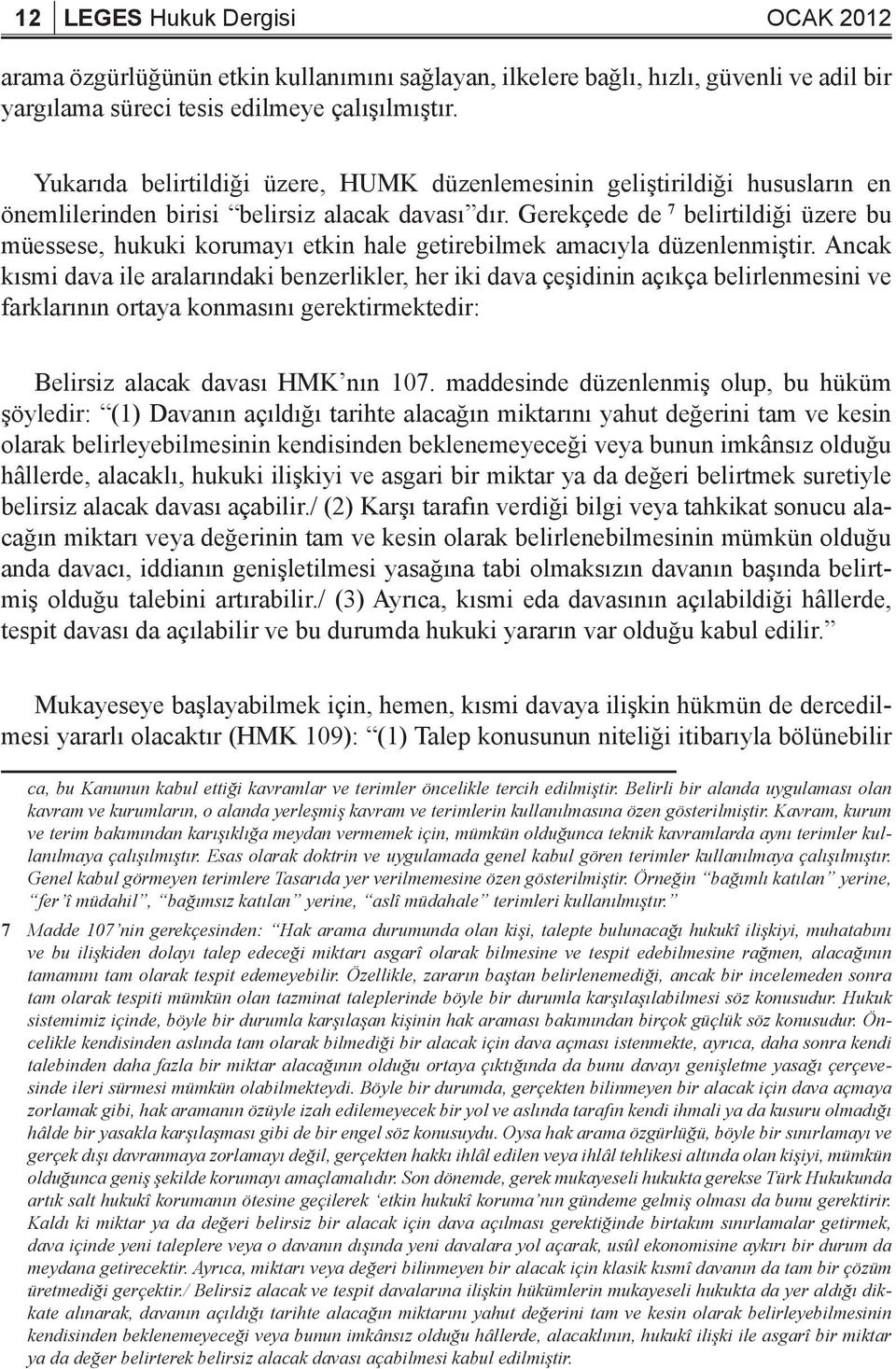 Gerekçede de 7 belirtildiği üzere bu müessese, hukuki korumayı etkin hale getirebilmek amacıyla düzenlenmiştir.