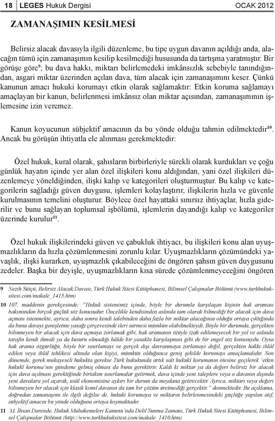 Çünkü kanunun amacı hukuki korumayı etkin olarak sağlamaktır: Etkin koruma sağlamayı amaçlayan bir kanun, belirlenmesi imkânsız olan miktar açısından, zamanaşımının işlemesine izin veremez.