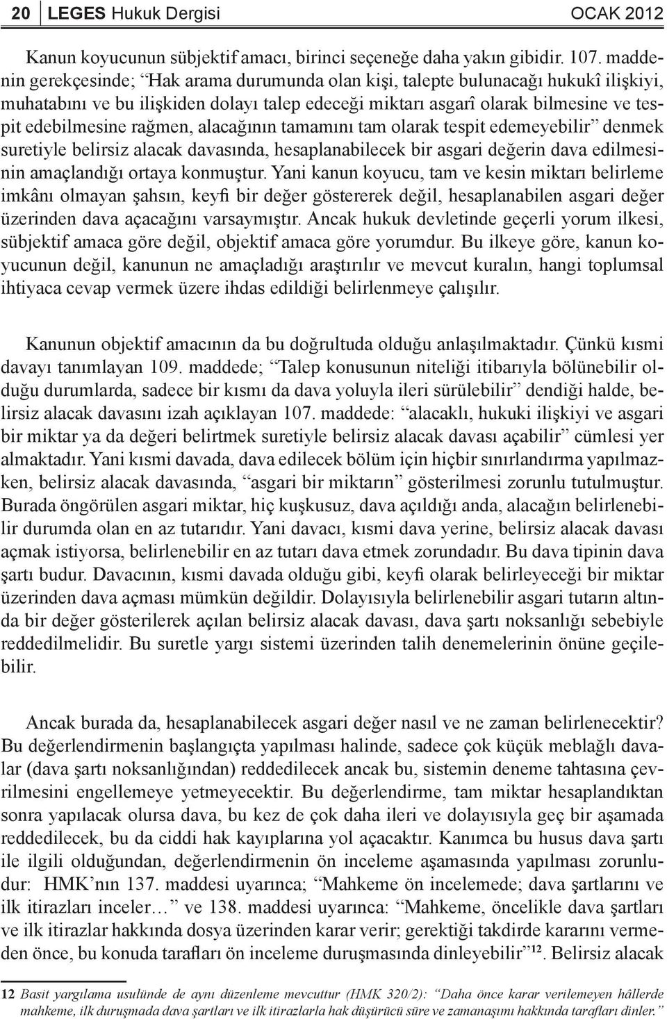 rağmen, alacağının tamamını tam olarak tespit edemeyebilir denmek suretiyle belirsiz alacak davasında, hesaplanabilecek bir asgari değerin dava edilmesinin amaçlandığı ortaya konmuştur.