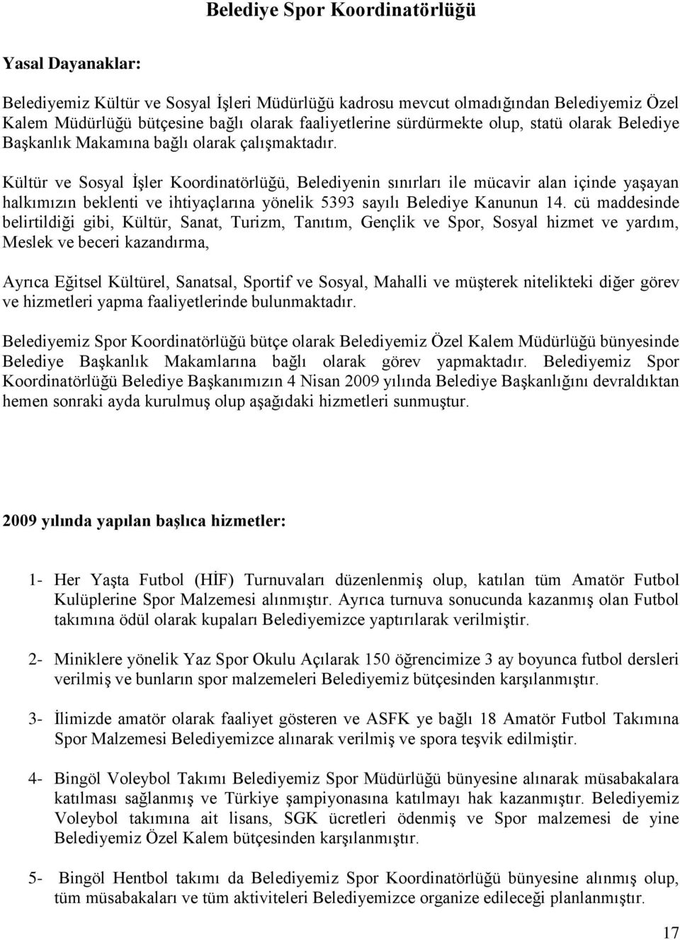 Kültür ve Sosyal ĠĢler Koordinatörlüğü, Belediyenin sınırları ile mücavir alan içinde yaģayan halkımızın beklenti ve ihtiyaçlarına yönelik 5393 sayılı Belediye Kanunun 14.