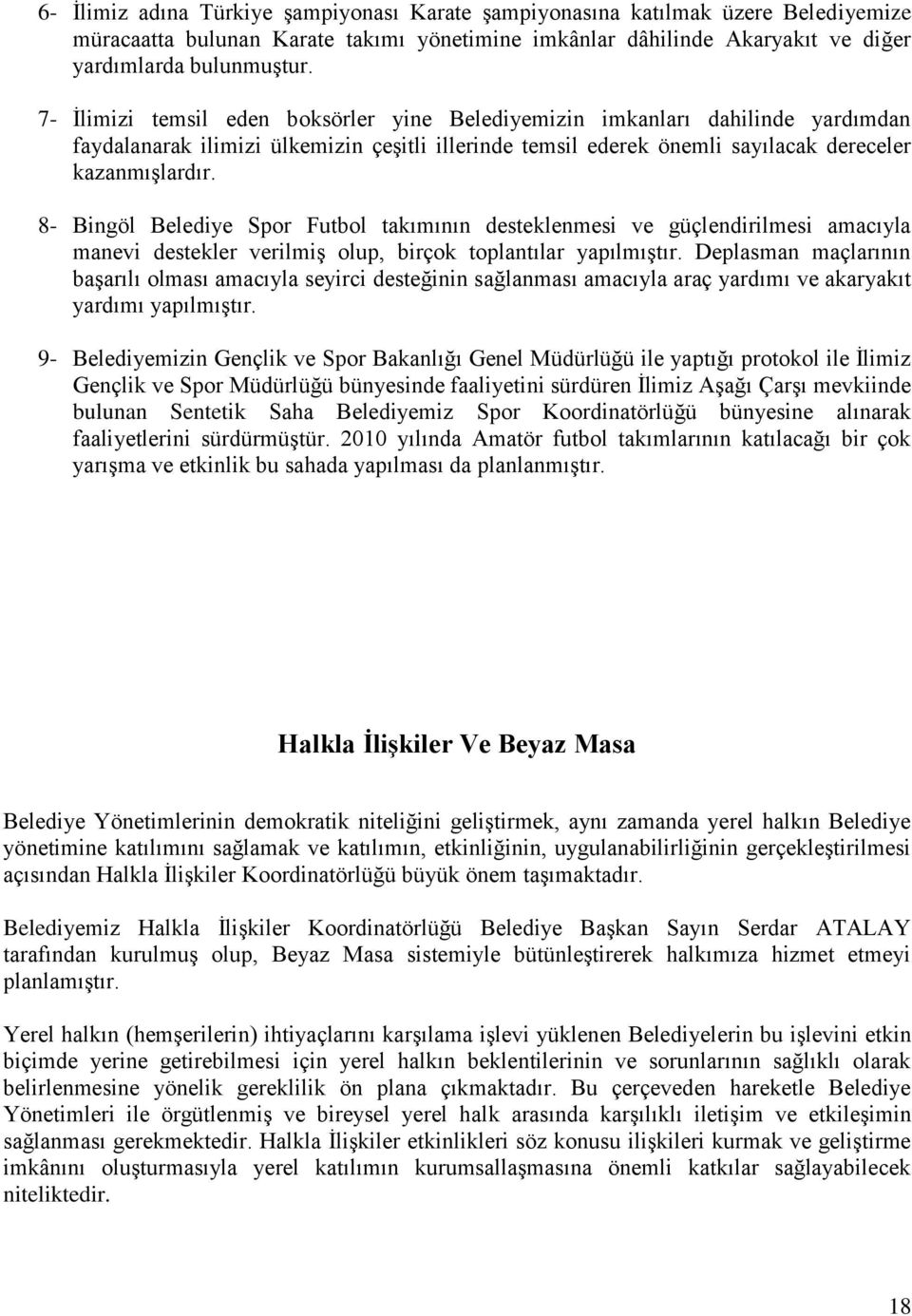 8- Bingöl Belediye Spor Futbol takımının desteklenmesi ve güçlendirilmesi amacıyla manevi destekler verilmiģ olup, birçok toplantılar yapılmıģtır.