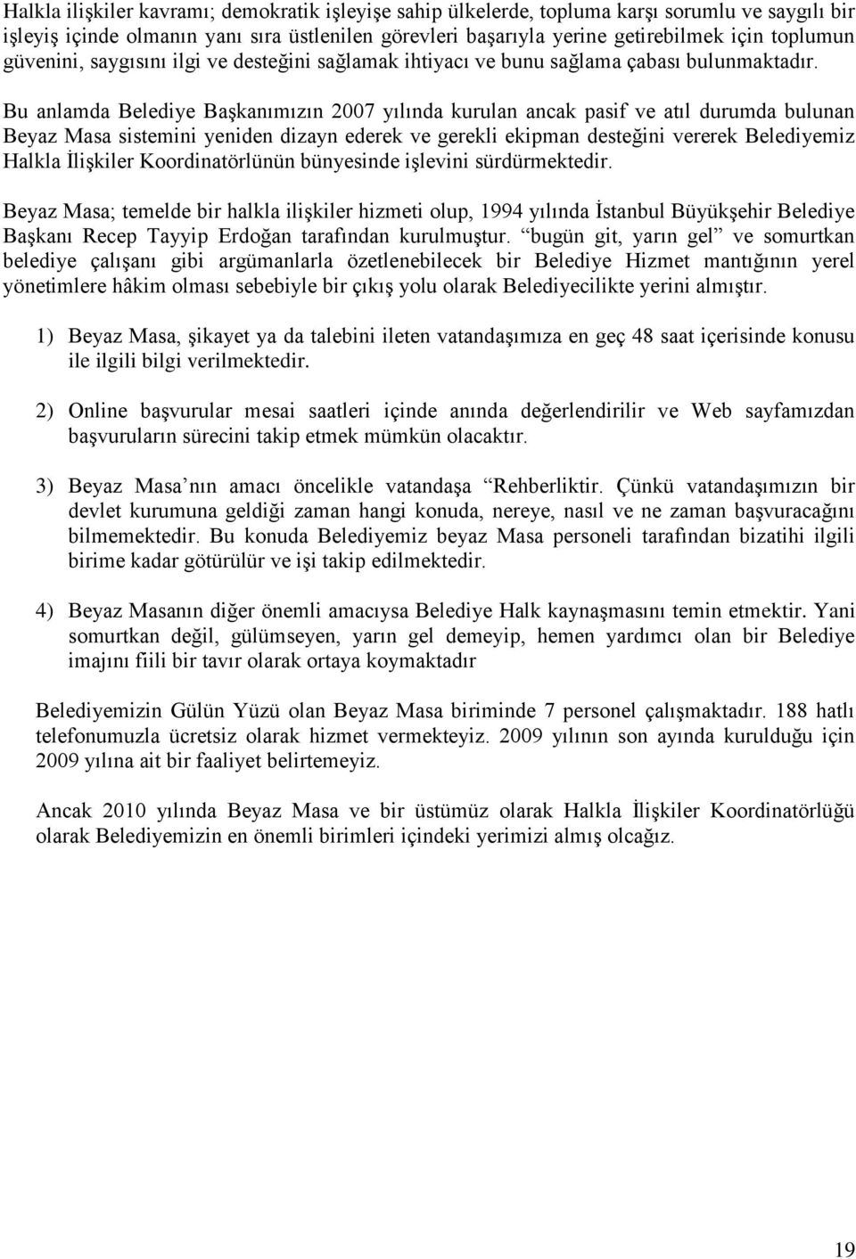 Bu anlamda Belediye BaĢkanımızın 2007 yılında kurulan ancak pasif ve atıl durumda bulunan Beyaz Masa sistemini yeniden dizayn ederek ve gerekli ekipman desteğini vererek Belediyemiz Halkla ĠliĢkiler