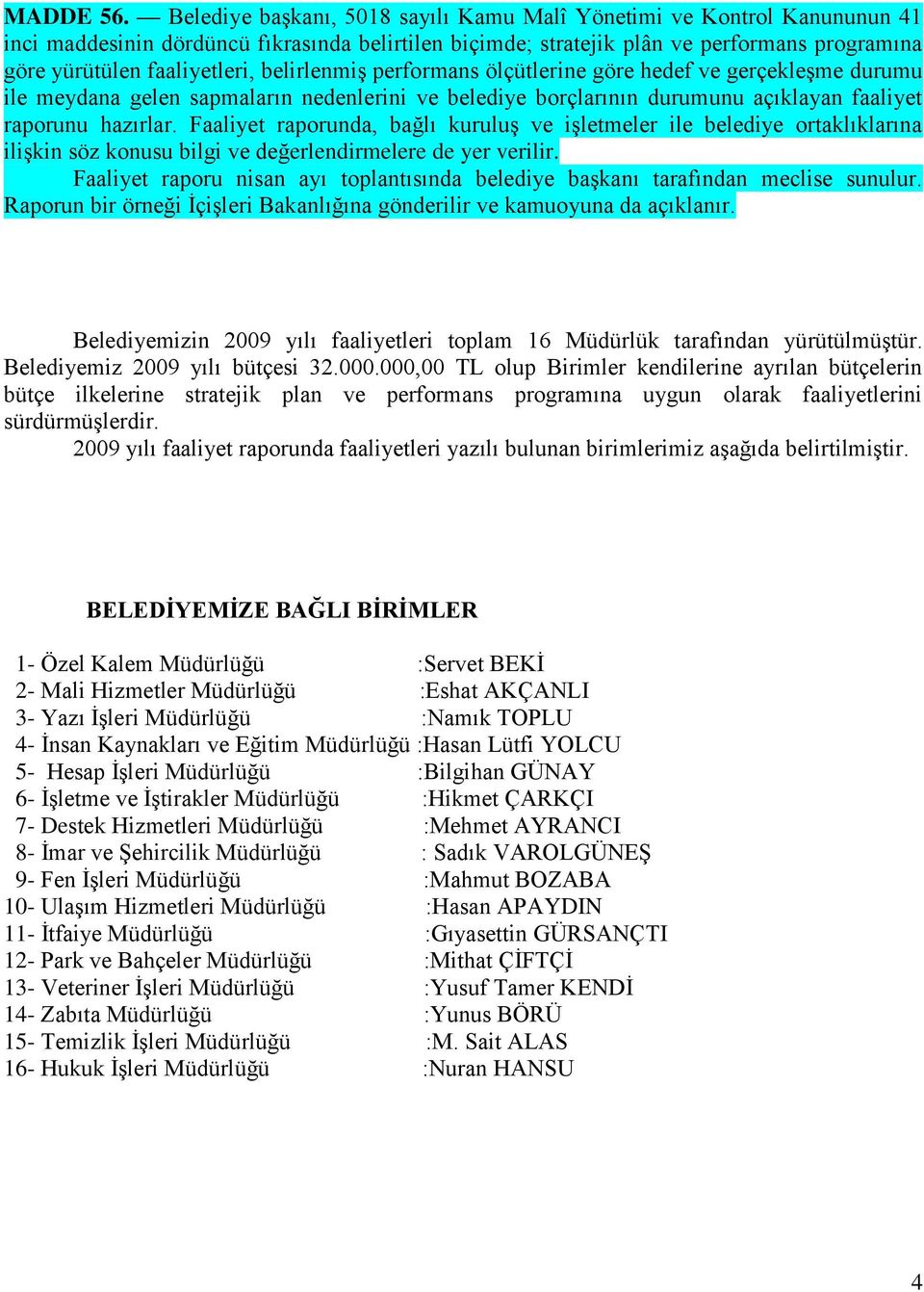 belirlenmiģ performans ölçütlerine göre hedef ve gerçekleģme durumu ile meydana gelen sapmaların nedenlerini ve belediye borçlarının durumunu açıklayan faaliyet raporunu hazırlar.