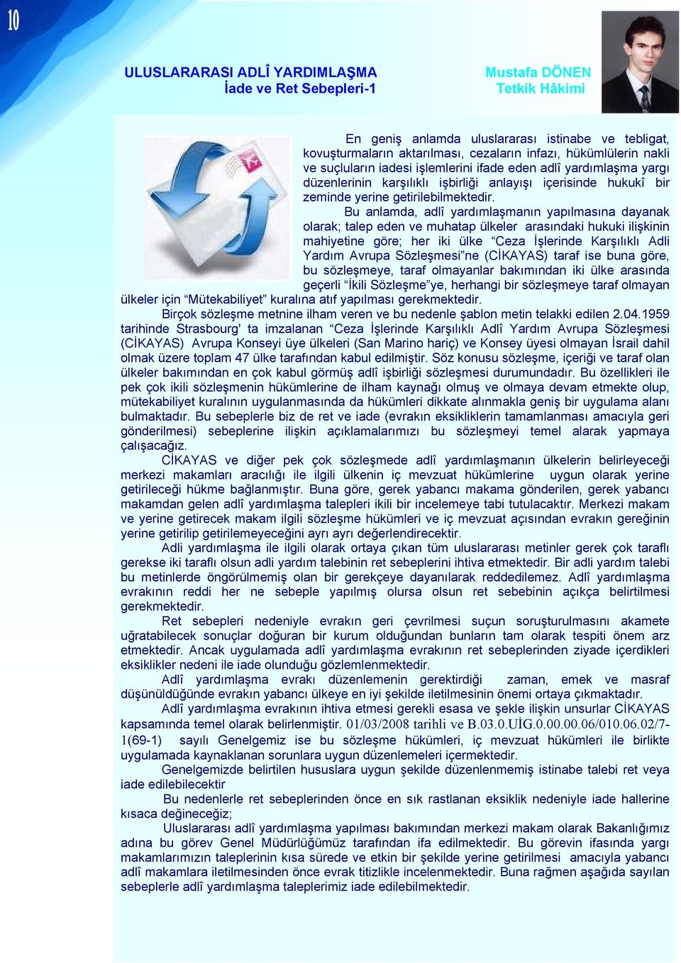 Bu anlamda, adlî yardımlaşmanın yapılmasına dayanak olarak; talep eden ve muhatap ülkeler arasındaki hukuki ilişkinin mahiyetine göre; her iki ülke Ceza İşlerinde Karşılıklı Adli Yardım Avrupa