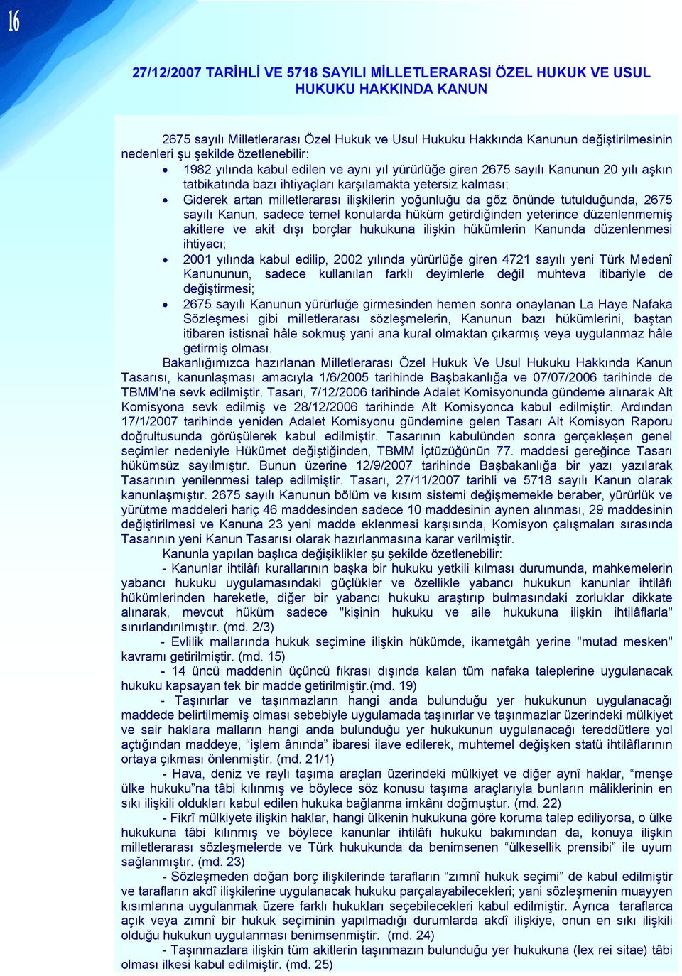 ilişkilerin yoğunluğu da göz önünde tutulduğunda, 2675 sayılı Kanun, sadece temel konularda hüküm getirdiğinden yeterince düzenlenmemiş akitlere ve akit dışı borçlar hukukuna ilişkin hükümlerin