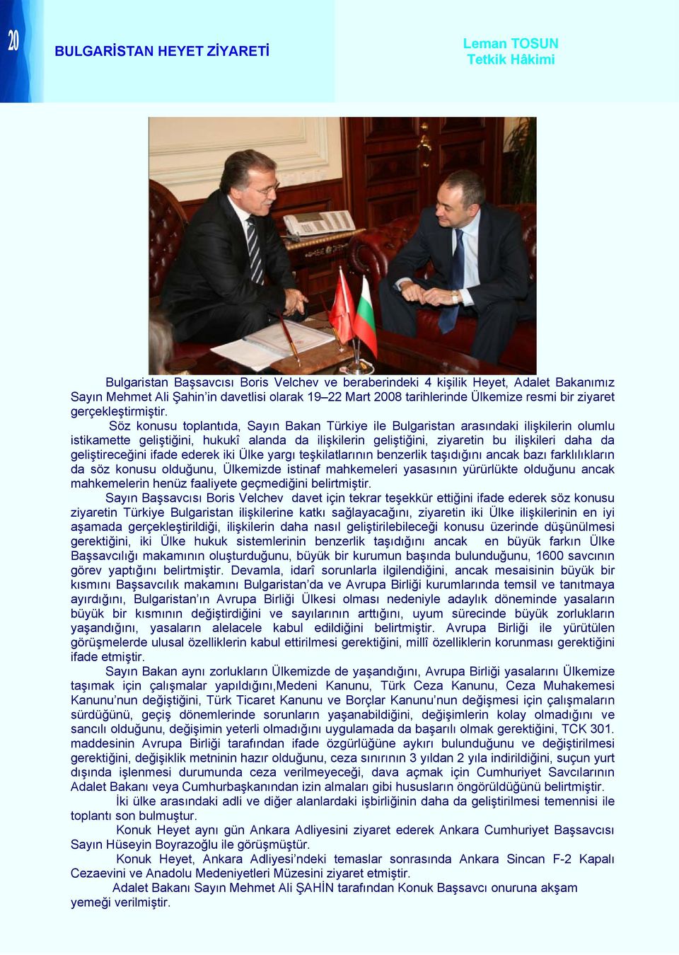 Söz konusu toplantıda, Sayın Bakan Türkiye ile Bulgaristan arasındaki ilişkilerin olumlu istikamette geliştiğini, hukukî alanda da ilişkilerin geliştiğini, ziyaretin bu ilişkileri daha da
