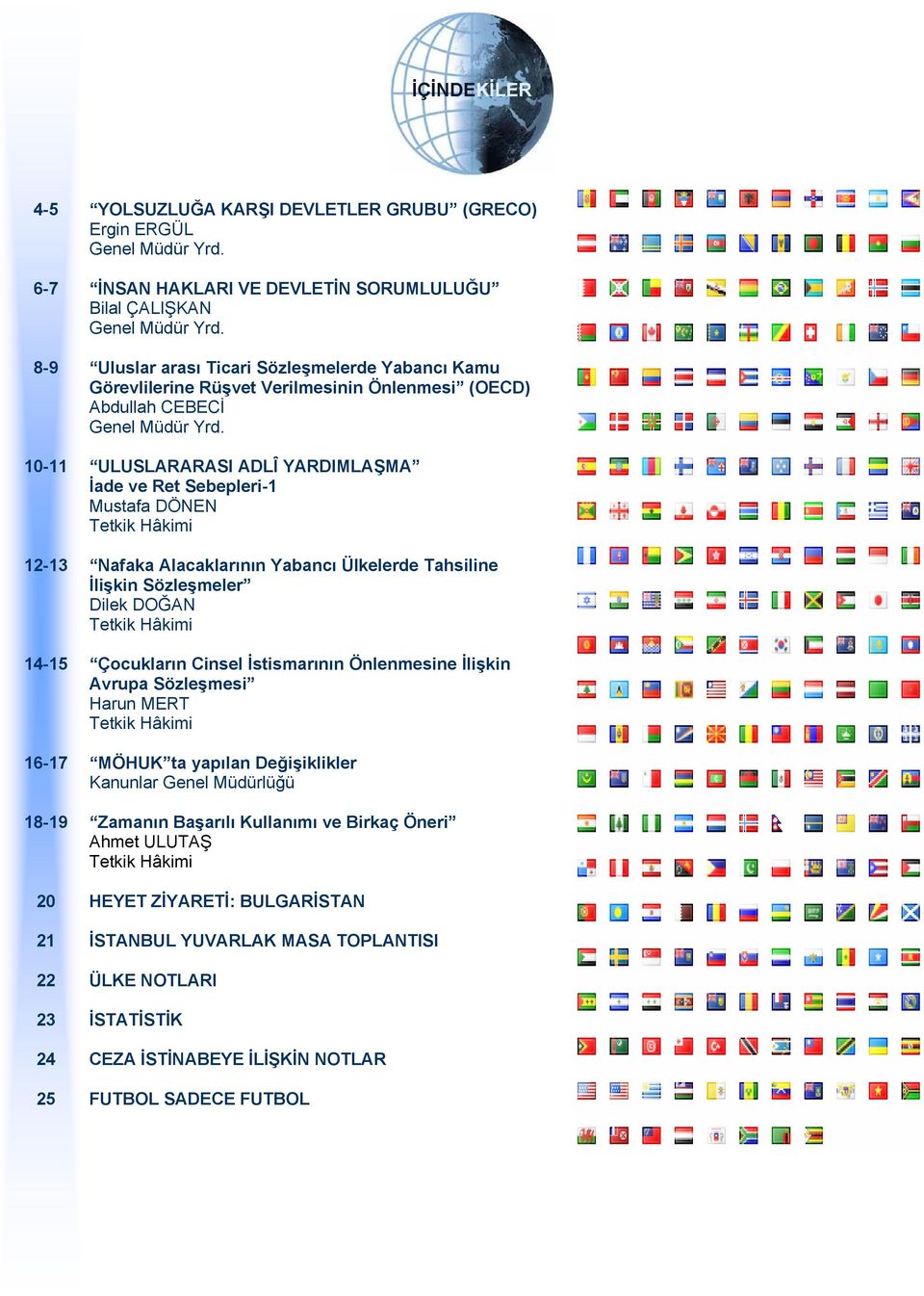 10-11 ULUSLARARASI ADLÎ YARDIMLAŞMA İade ve Ret Sebepleri-1 Mustafa DÖNEN 12-13 Nafaka Alacaklarının Yabancı Ülkelerde Tahsiline İlişkin Sözleşmeler Dilek DOĞAN 14-15 Çocukların Cinsel İstismarının